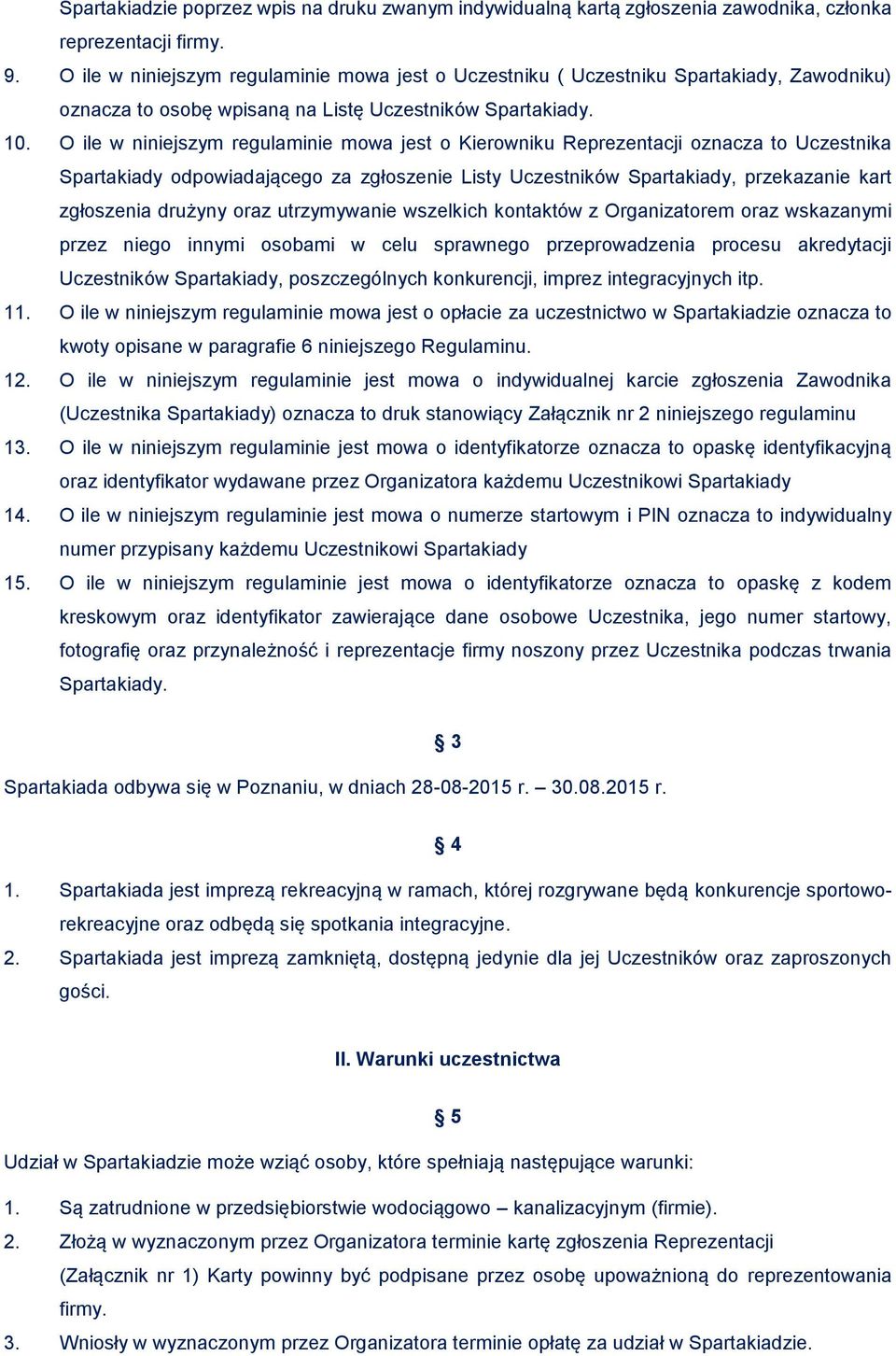 O ile w niniejszym regulaminie mowa jest o Kierowniku Reprezentacji oznacza to Uczestnika Spartakiady odpowiadającego za zgłoszenie Listy Uczestników Spartakiady, przekazanie kart zgłoszenia drużyny