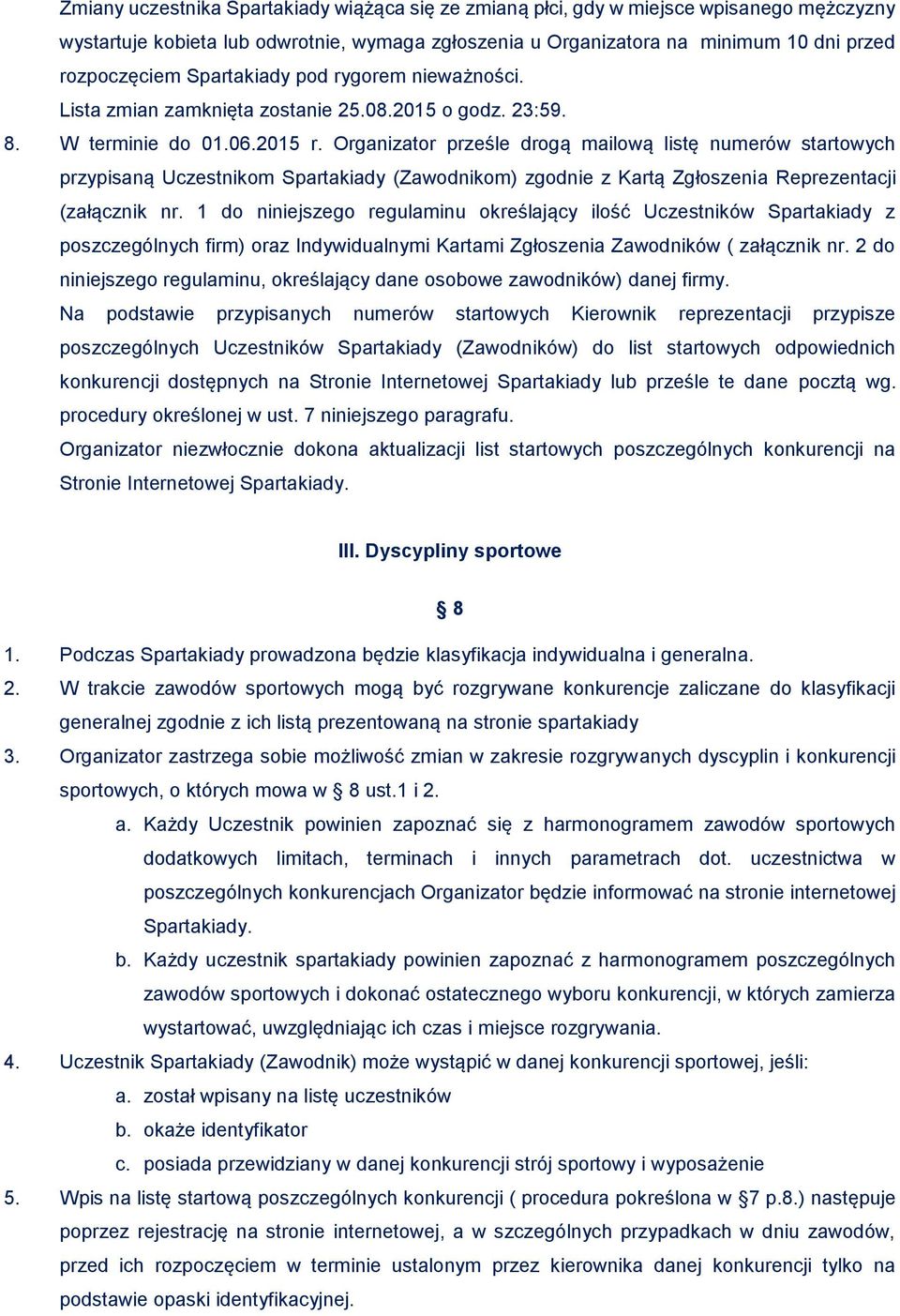 Organizator prześle drogą mailową listę numerów startowych przypisaną Uczestnikom Spartakiady (Zawodnikom) zgodnie z Kartą Zgłoszenia Reprezentacji (załącznik nr.