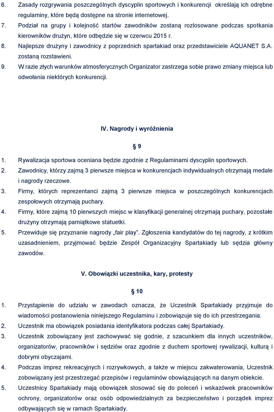 Najlepsze drużyny i zawodnicy z poprzednich spartakiad oraz przedstawiciele AQUANET S.A. zostaną rozstawieni. 9.