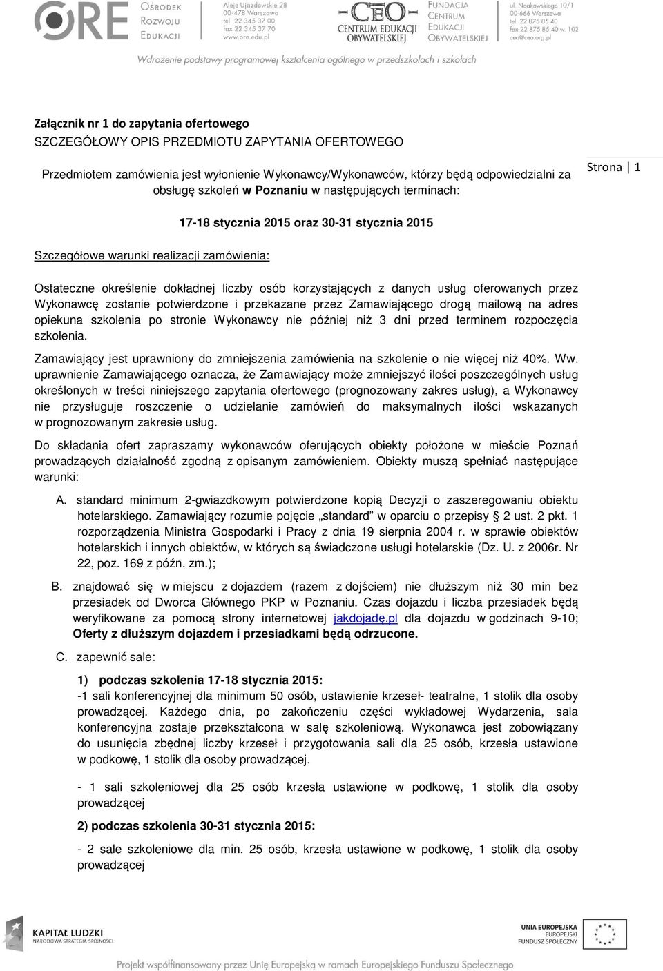 danych usług oferowanych przez Wykonawcę zostanie potwierdzone i przekazane przez Zamawiającego drogą mailową na adres opiekuna szkolenia po stronie Wykonawcy nie później niż 3 dni przed terminem