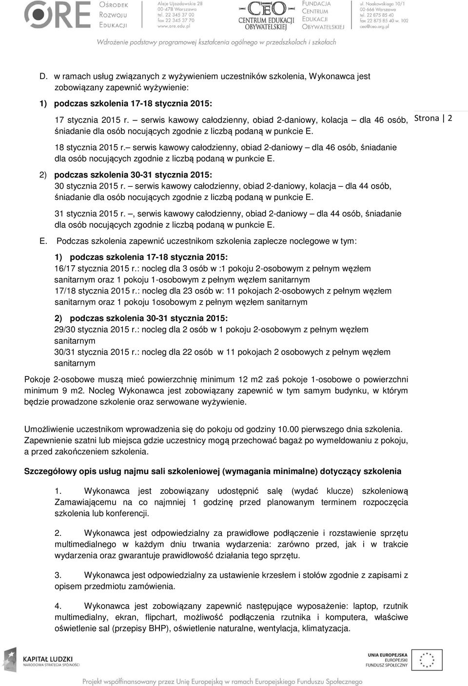 serwis kawowy całodzienny, obiad 2-daniowy dla 46 osób, śniadanie dla osób nocujących zgodnie z liczbą podaną w punkcie E. 30 stycznia 2015 r.