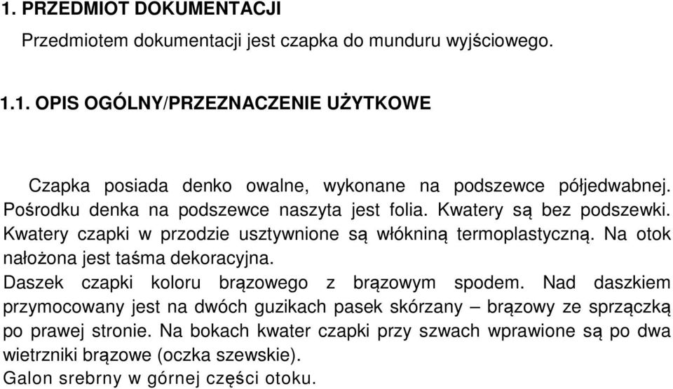 Kwatery są bez podszewki. Kwatery czapki w przodzie usztywnione są włókniną termoplastyczną. Na otok nałożona jest taśma dekoracyjna.