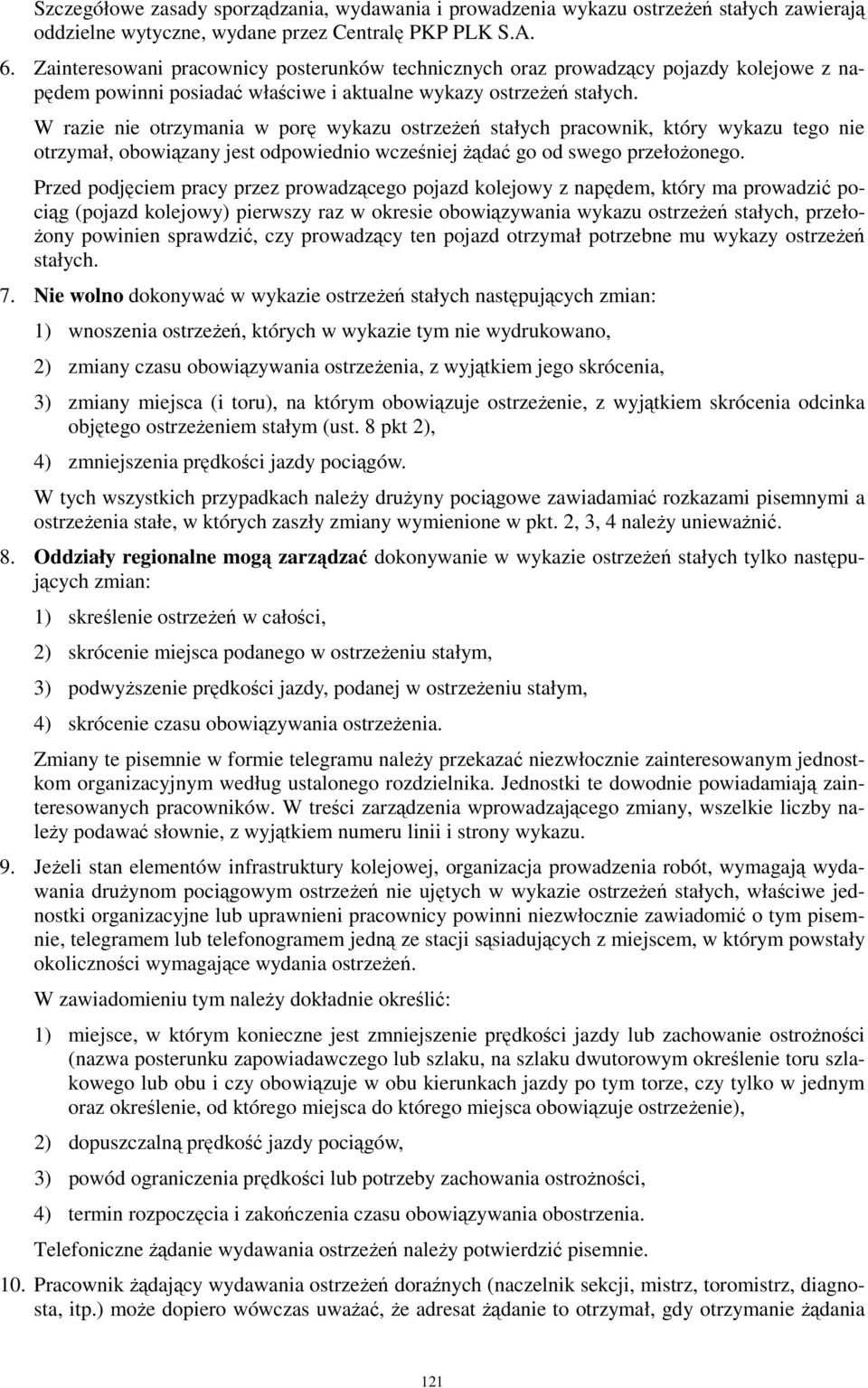 W razie nie otrzymania w porę wykazu ostrzeŝeń stałych pracownik, który wykazu tego nie otrzymał, obowiązany jest odpowiednio wcześniej Ŝądać go od swego przełoŝonego.