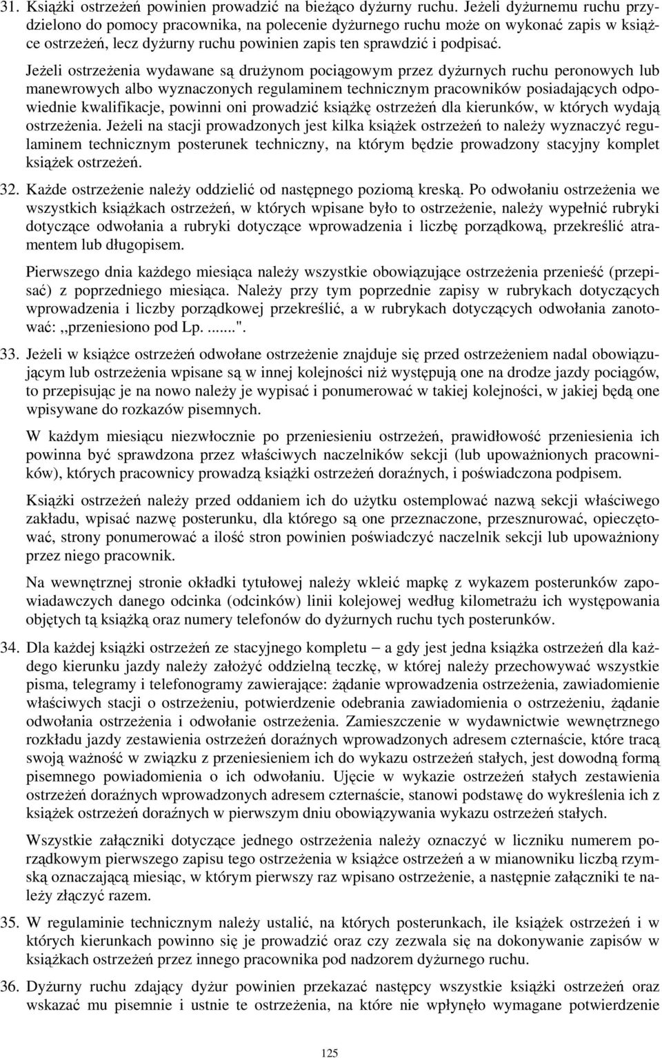 JeŜeli ostrzeŝenia wydawane są druŝynom pociągowym przez dyŝurnych ruchu peronowych lub manewrowych albo wyznaczonych regulaminem technicznym pracowników posiadających odpowiednie kwalifikacje,