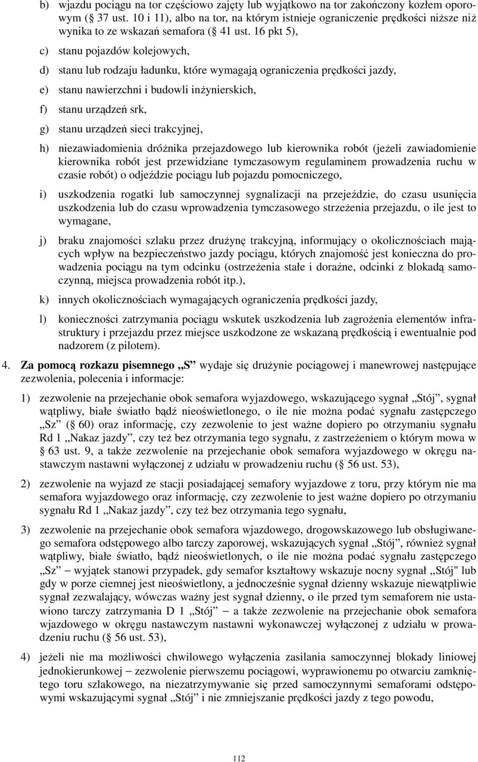 16 pkt 5), c) stanu pojazdów kolejowych, d) stanu lub rodzaju ładunku, które wymagają ograniczenia prędkości jazdy, e) stanu nawierzchni i budowli inŝynierskich, f) stanu urządzeń srk, g) stanu