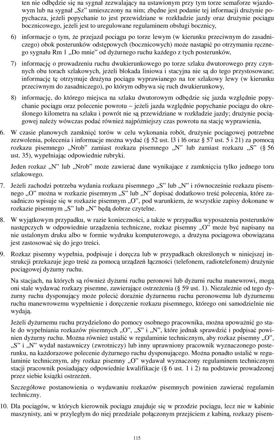 (w kierunku przeciwnym do zasadniczego) obok posterunków odstępowych (bocznicowych) moŝe nastąpić po otrzymaniu ręcznego sygnału Rm 1 Do mnie od dyŝurnego ruchu kaŝdego z tych posterunków, 7)