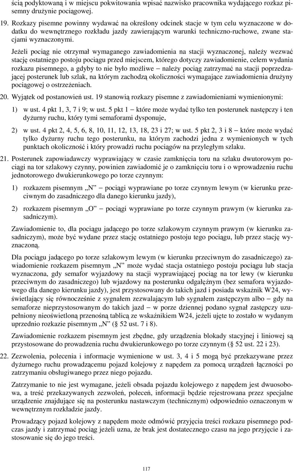 JeŜeli pociąg nie otrzymał wymaganego zawiadomienia na stacji wyznaczonej, naleŝy wezwać stację ostatniego postoju pociągu przed miejscem, którego dotyczy zawiadomienie, celem wydania rozkazu