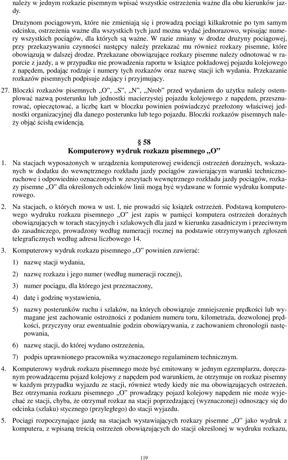 pociągów, dla których są waŝne. W razie zmiany w drodze druŝyny pociągowej, przy przekazywaniu czynności następcy naleŝy przekazać mu równieŝ rozkazy pisemne, które obowiązują w dalszej drodze.