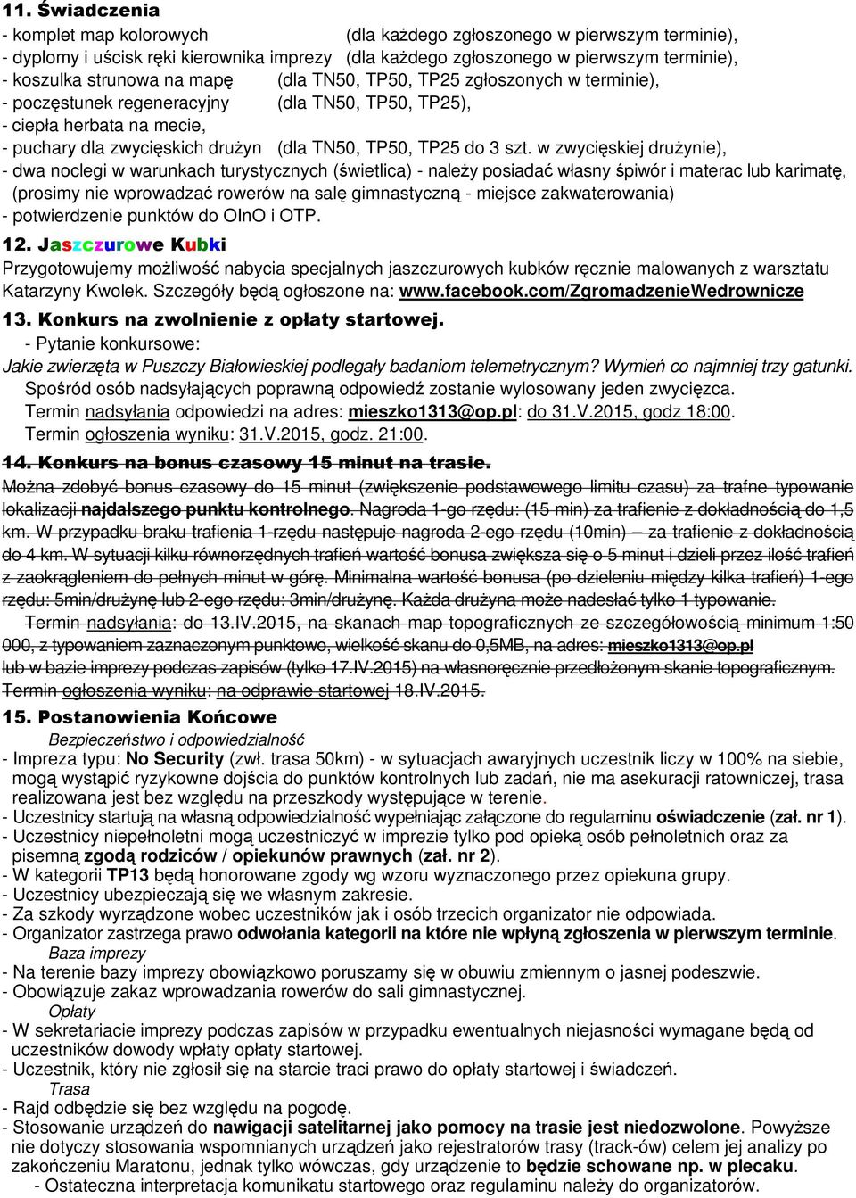 w zwycięskiej drużynie), - dwa noclegi w warunkach turystycznych (świetlica) - należy posiadać własny śpiwór i materac lub karimatę, (prosimy nie wprowadzać rowerów na salę gimnastyczną - miejsce