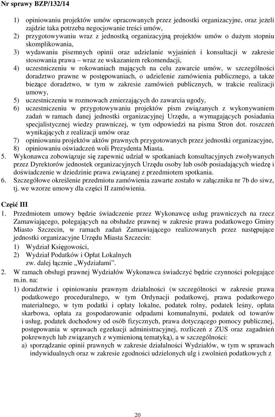 mających na celu zawarcie umów, w szczególności doradztwo prawne w postępowaniach, o udzielenie zamówienia publicznego, a takŝe bieŝące doradztwo, w tym w zakresie zamówień publicznych, w trakcie