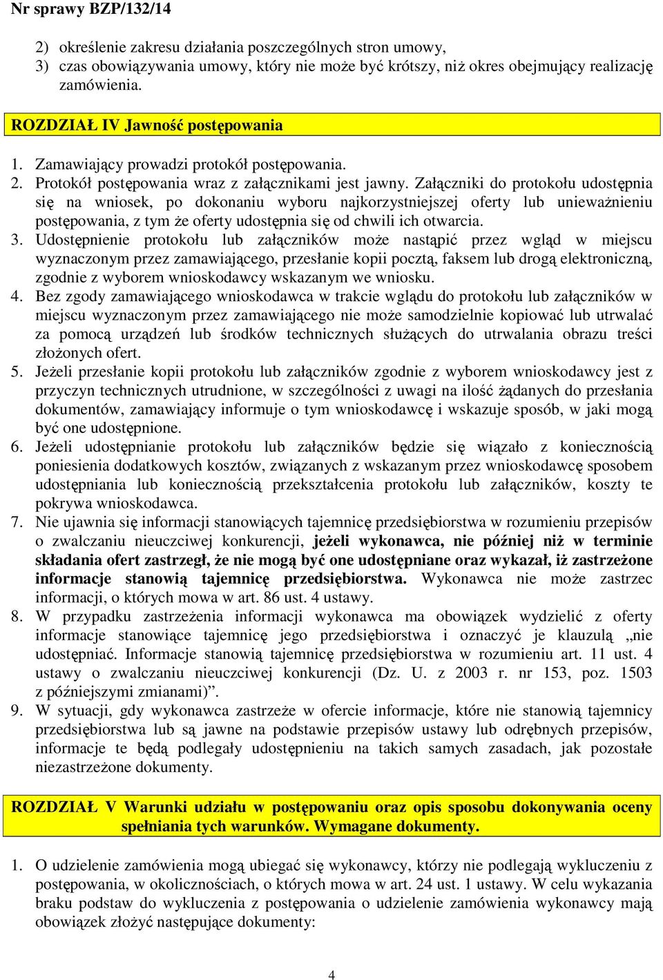 Załączniki do protokołu udostępnia się na wniosek, po dokonaniu wyboru najkorzystniejszej oferty lub uniewaŝnieniu postępowania, z tym Ŝe oferty udostępnia się od chwili ich otwarcia. 3.