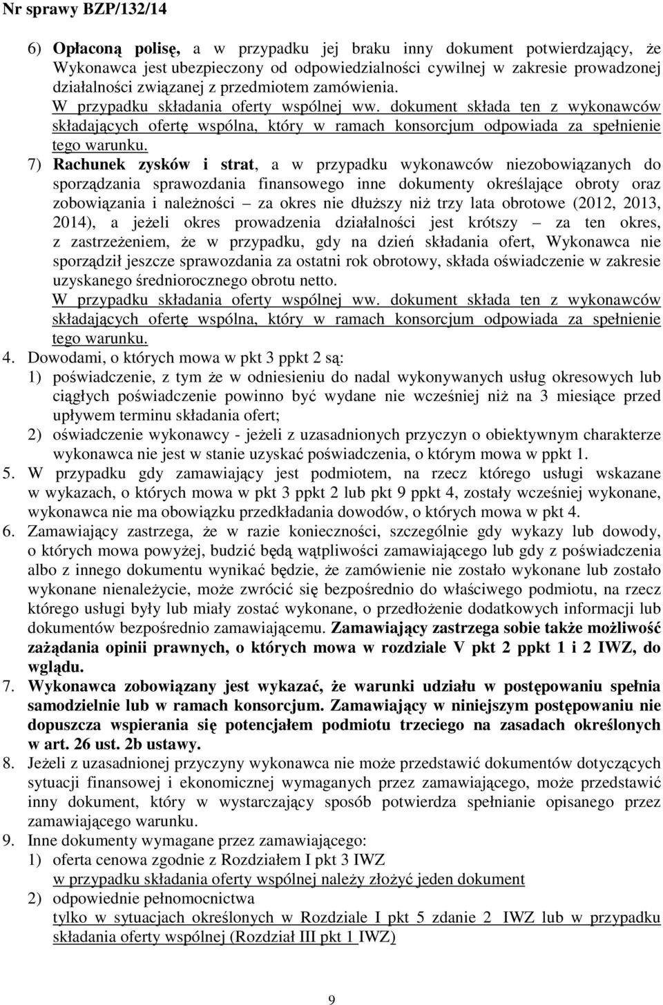 7) Rachunek zysków i strat, a w przypadku wykonawców niezobowiązanych do sporządzania sprawozdania finansowego inne dokumenty określające obroty oraz zobowiązania i naleŝności za okres nie dłuŝszy