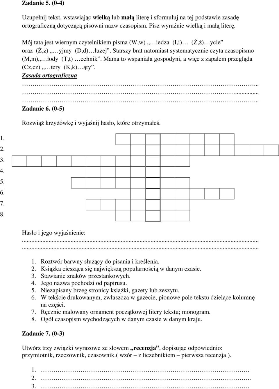 Mama to wspaniała gospodyni, a więc z zapałem przegląda (Cz,cz) tery (K,k) ąty. Zasada ortograficzna......... Zadanie 6. (0-5) Rozwiąż krzyżówkę i wyjaśnij hasło, które otrzymałeś. 1. 2. 3. 4. 5. 6. 7.