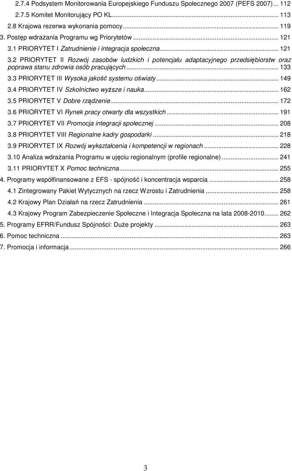 .. 133 3.3 PRIORYTET III Wysoka jakość systemu oświaty... 149 3.4 PRIORYTET IV Szkolnictwo wyŝsze i nauka... 162 3.5 PRIORYTET V Dobre rządzenie... 172 3.