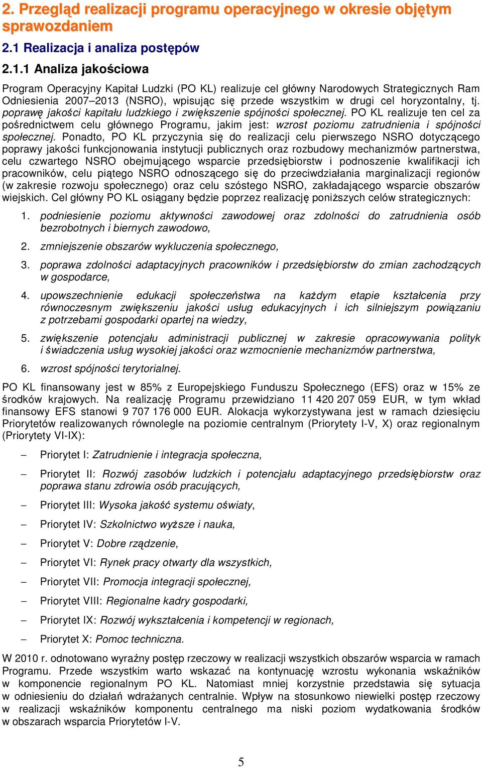 1 Analiza jakościowa Program Operacyjny Kapitał Ludzki (PO KL) realizuje cel główny Narodowych Strategicznych Ram Odniesienia 27 213 (NSRO), wpisując się przede wszystkim w drugi cel horyzontalny, tj.