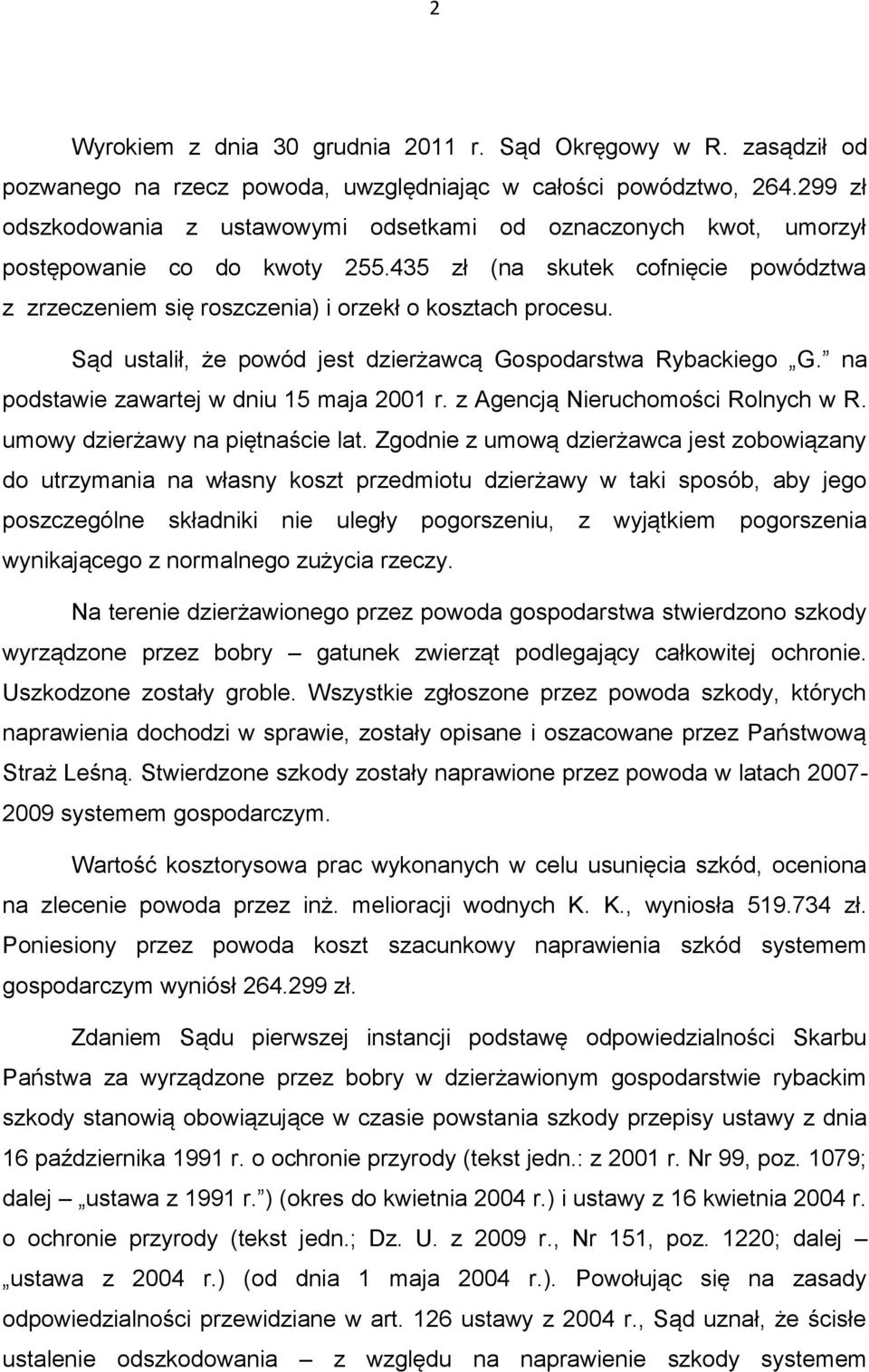 Sąd ustalił, że powód jest dzierżawcą Gospodarstwa Rybackiego G. na podstawie zawartej w dniu 15 maja 2001 r. z Agencją Nieruchomości Rolnych w R. umowy dzierżawy na piętnaście lat.