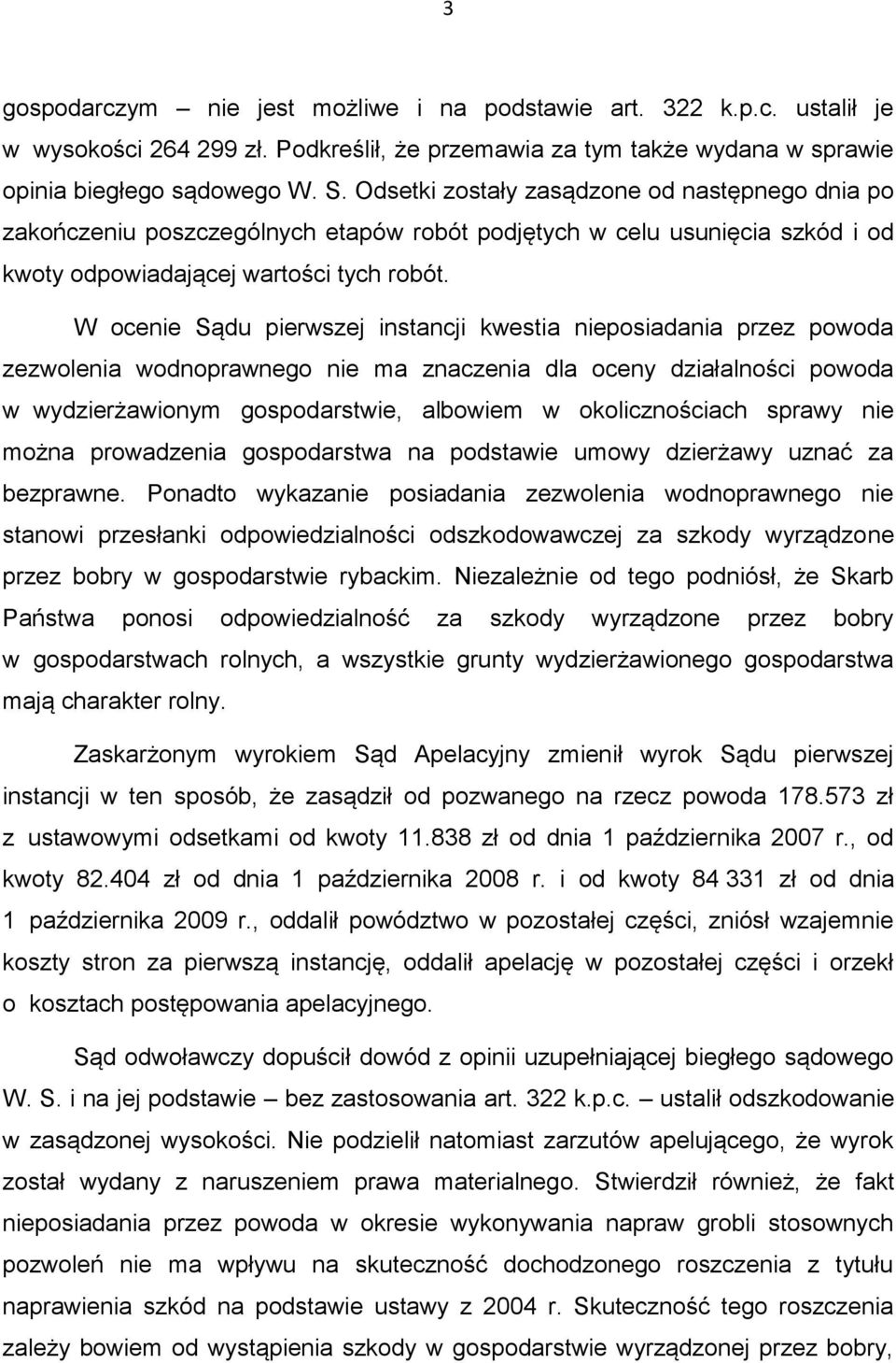 W ocenie Sądu pierwszej instancji kwestia nieposiadania przez powoda zezwolenia wodnoprawnego nie ma znaczenia dla oceny działalności powoda w wydzierżawionym gospodarstwie, albowiem w