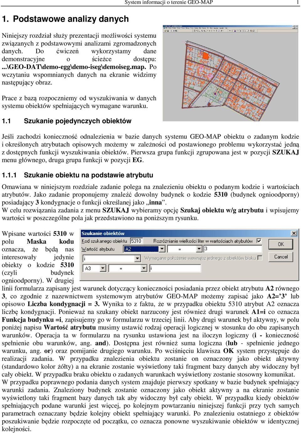 Prace z bazą rozpoczniemy od wyszukiwania w danych systemu obiektów spełniających wymagane warunku. 1.