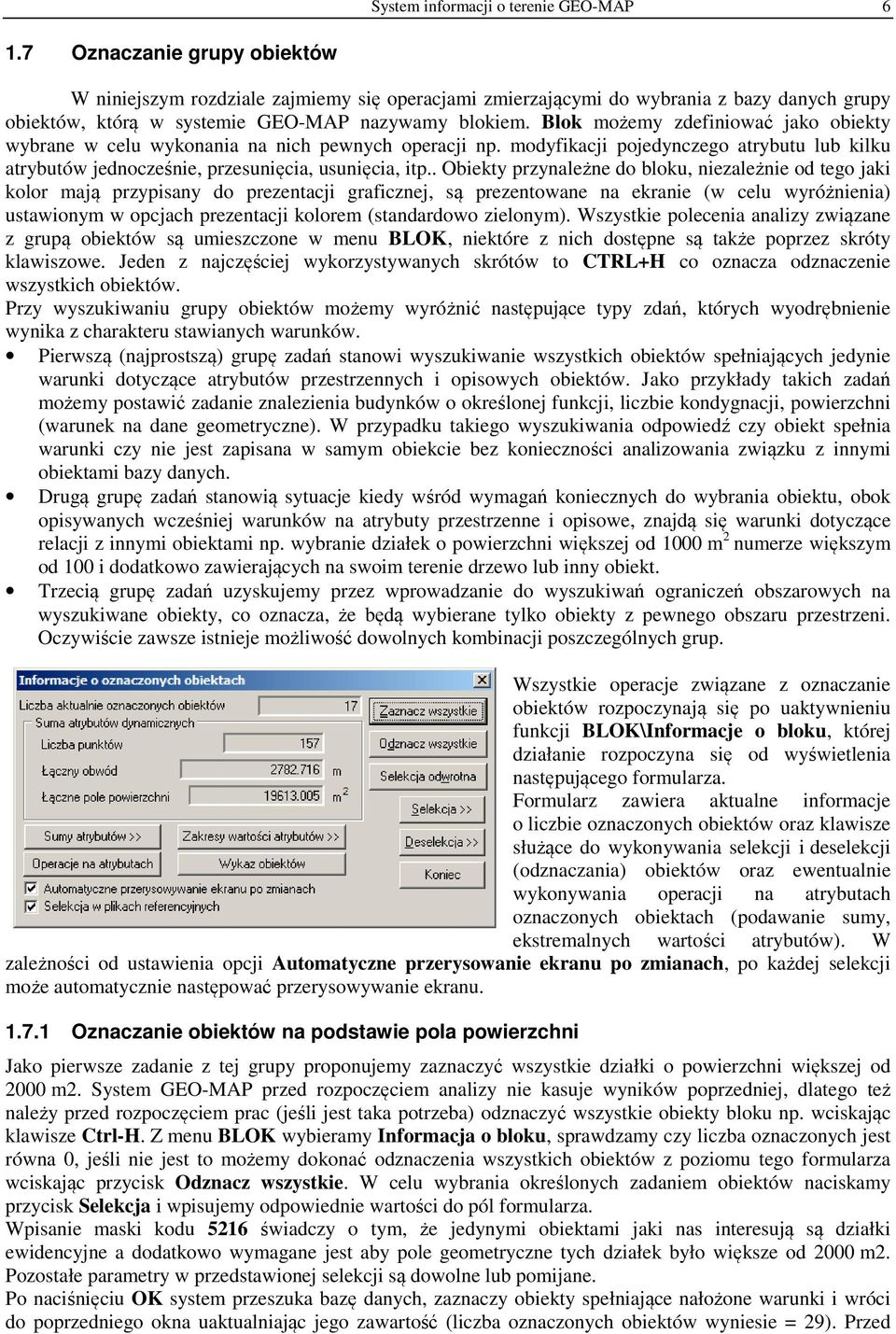 Blok możemy zdefiniować jako obiekty wybrane w celu wykonania na nich pewnych operacji np. modyfikacji pojedynczego atrybutu lub kilku atrybutów jednocześnie, przesunięcia, usunięcia, itp.