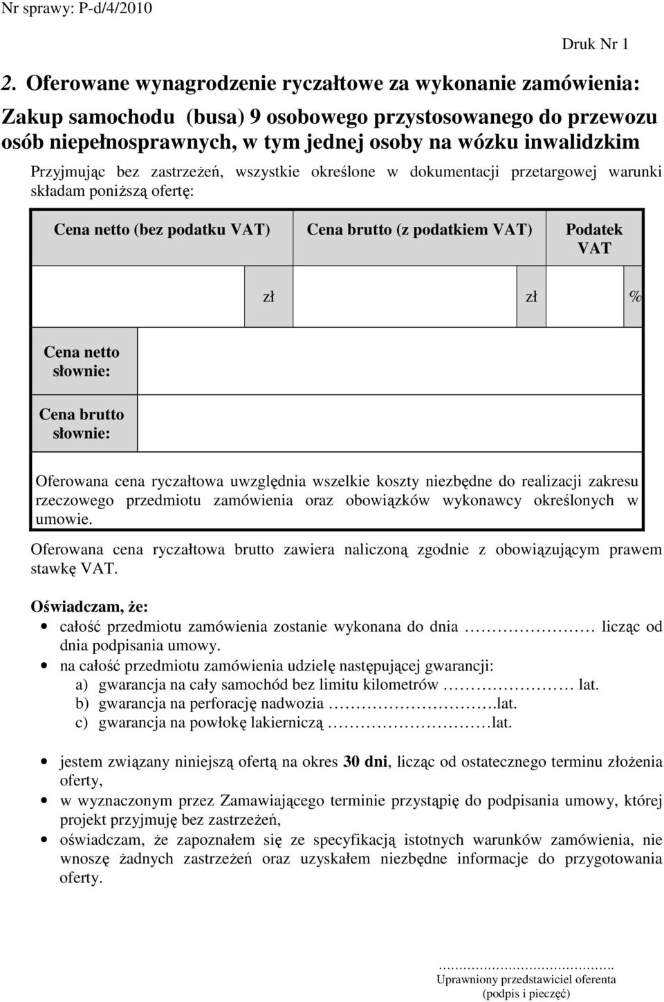 bez zastrzeŝeń, wszystkie określone w dokumentacji przetargowej warunki składam poniŝszą ofertę: Cena netto (bez podatku VAT) Cena brutto (z podatkiem VAT) Podatek VAT zł zł % Cena netto słownie: