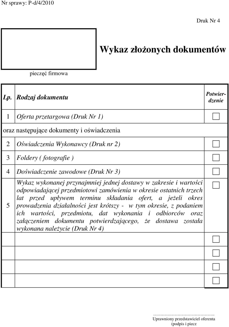 Doświadczenie zawodowe (Druk Nr 3) 5 Wykaz wykonanej przynajmniej jednej dostawy w zakresie i wartości odpowiadającej przedmiotowi zamówienia w okresie ostatnich trzech lat przed