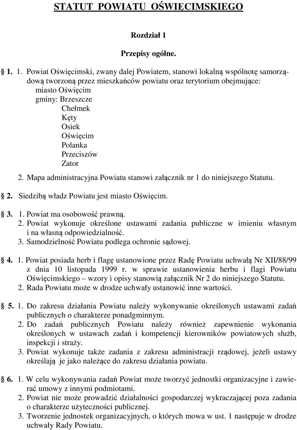 1. Powiat Oświęcimski, zwany dalej Powiatem, stanowi lokalną wspólnotę samorządową tworzoną przez mieszkańców powiatu oraz terytorium obejmujące: miasto Oświęcim gminy: Brzeszcze Chełmek Kęty Osiek