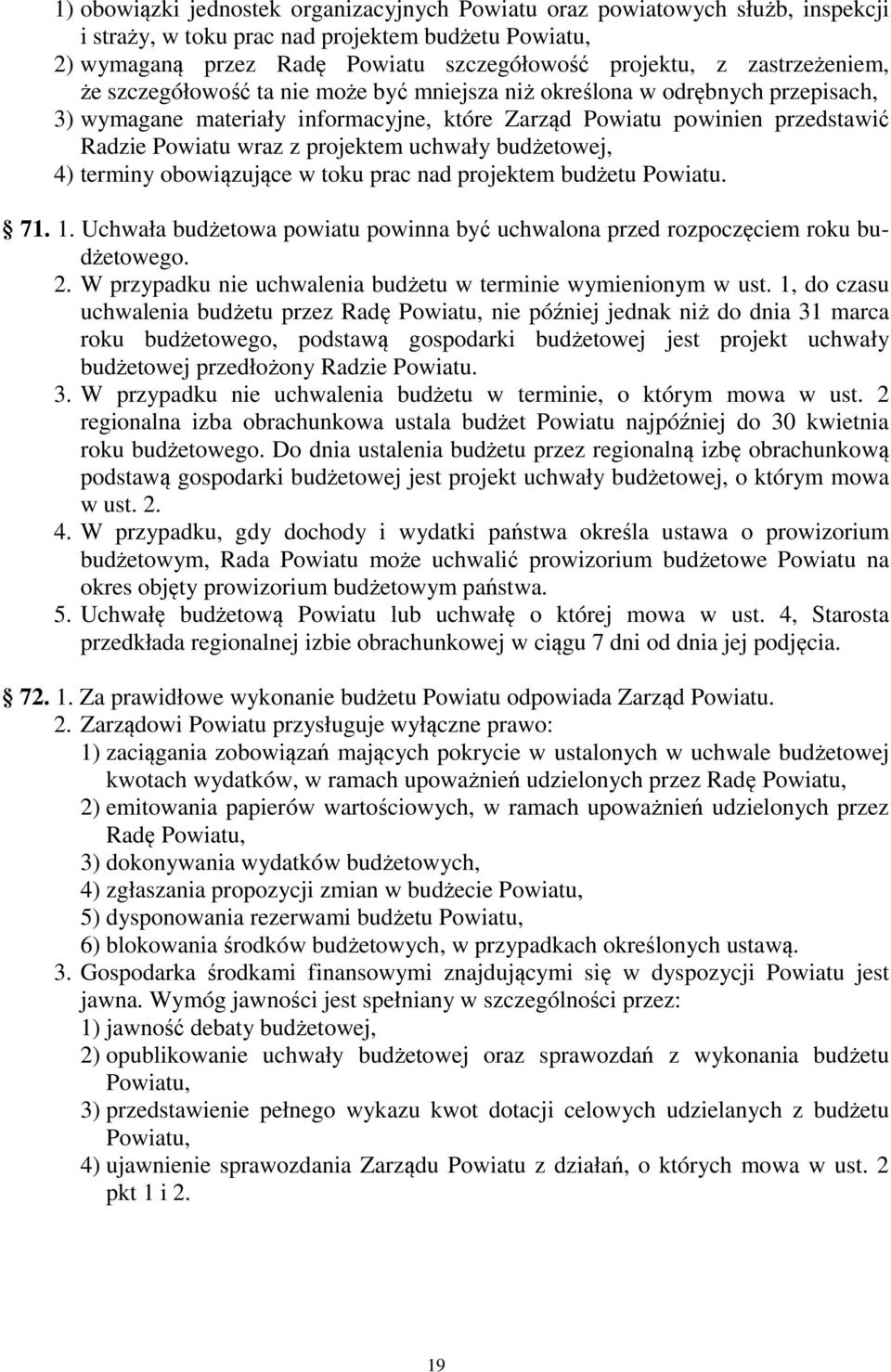 projektem uchwały budżetowej, 4) terminy obowiązujące w toku prac nad projektem budżetu Powiatu. 71. 1. Uchwała budżetowa powiatu powinna być uchwalona przed rozpoczęciem roku budżetowego. 2.