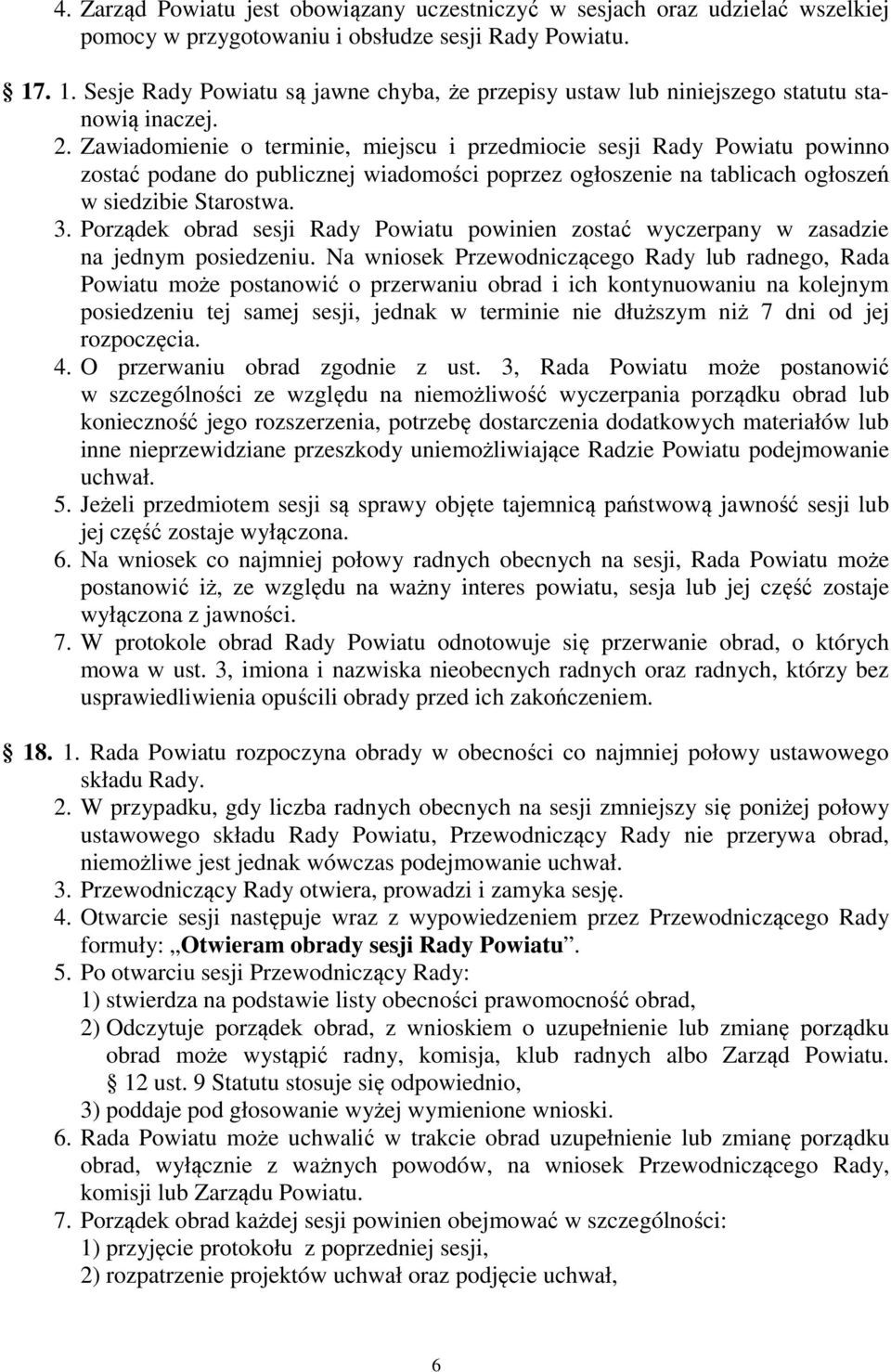 Zawiadomienie o terminie, miejscu i przedmiocie sesji Rady Powiatu powinno zostać podane do publicznej wiadomości poprzez ogłoszenie na tablicach ogłoszeń w siedzibie Starostwa. 3.