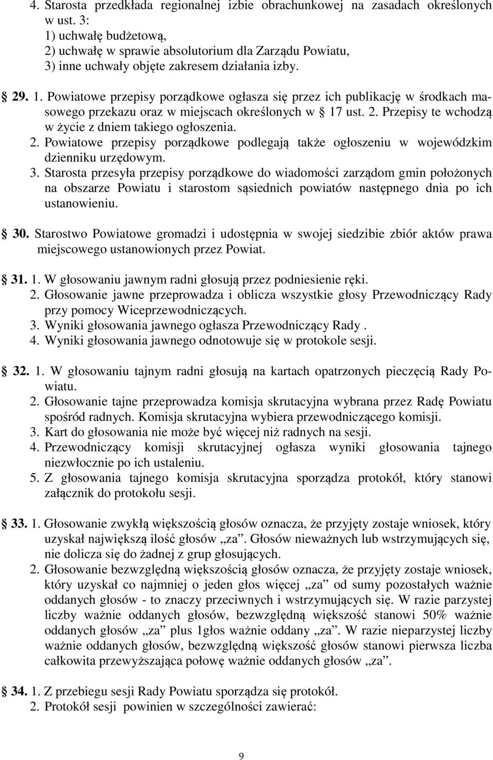 2. Przepisy te wchodzą w życie z dniem takiego ogłoszenia. 2. Powiatowe przepisy porządkowe podlegają także ogłoszeniu w wojewódzkim dzienniku urzędowym. 3.