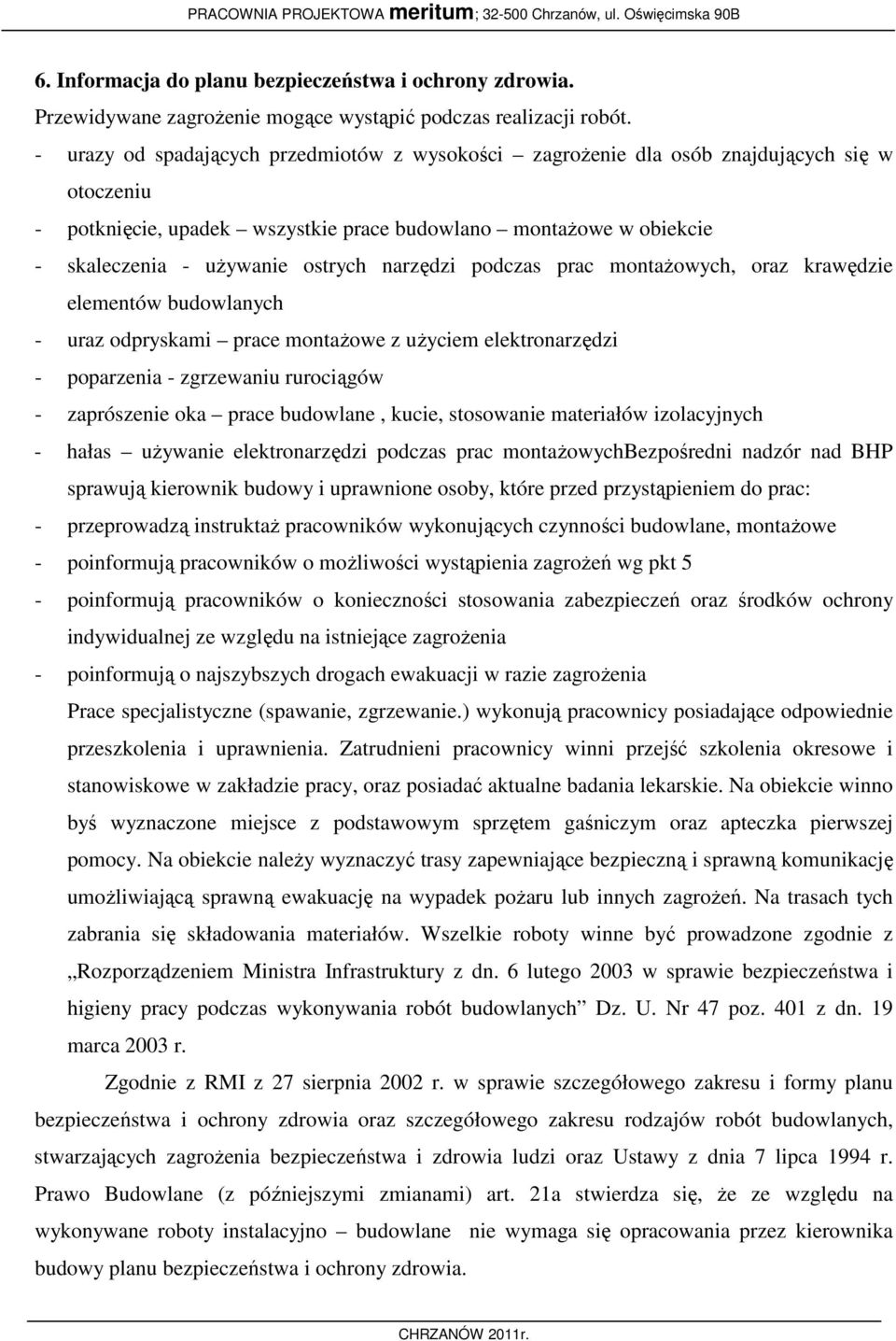 narzędzi podczas prac montażowych, oraz krawędzie elementów budowlanych - uraz odpryskami prace montażowe z użyciem elektronarzędzi - poparzenia - zgrzewaniu rurociągów - zaprószenie oka prace