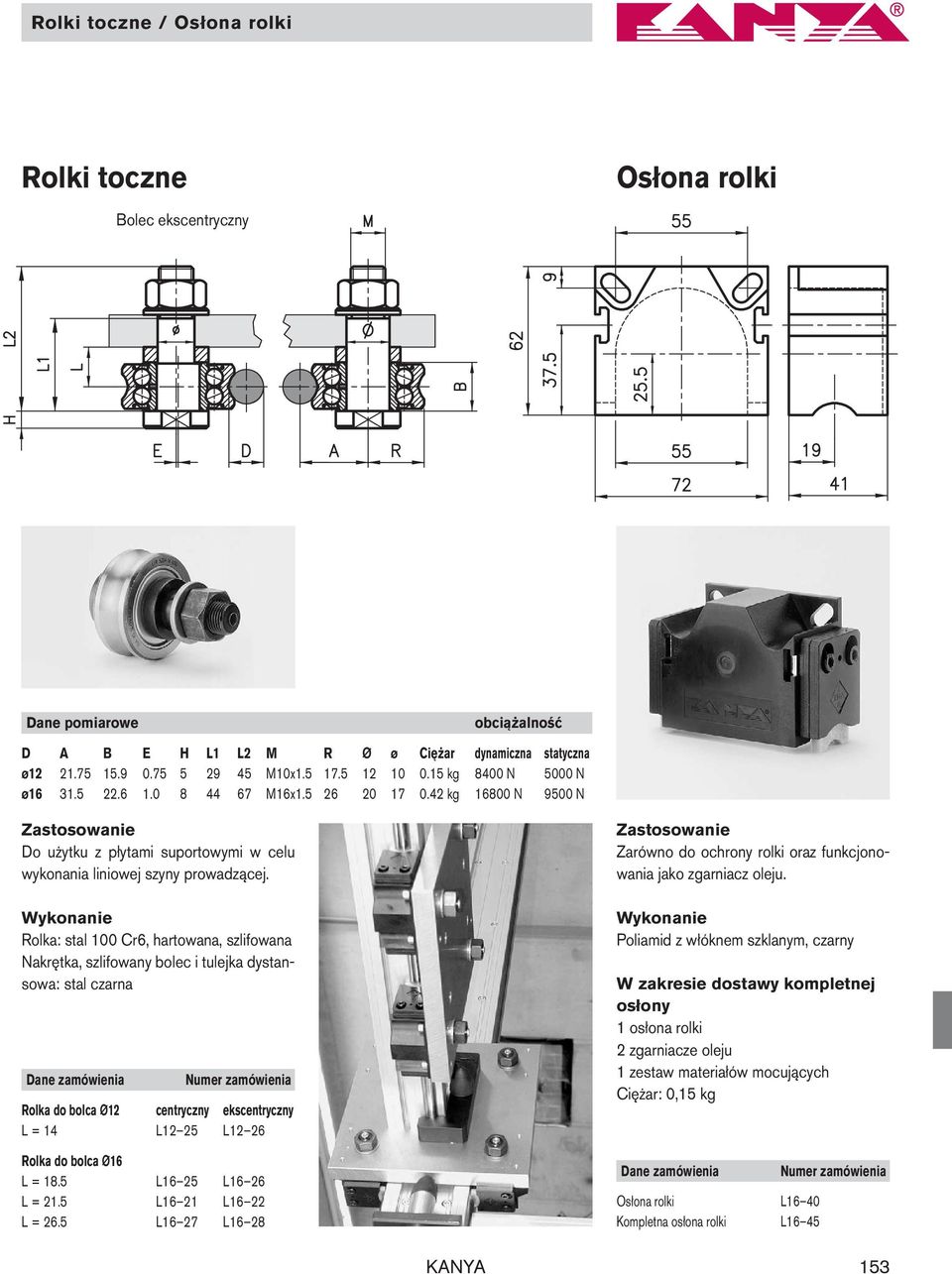 Rolka: stal 100 Cr6, hartowana, szlifowana Nakrętka, szlifowany bolec i tulejka dystansowa: stal czarna Rolka do bolca Ø12 centryczny ekscentryczny L = 14 L12 25 L12 26 Rolka do bolca Ø16 L = 18.