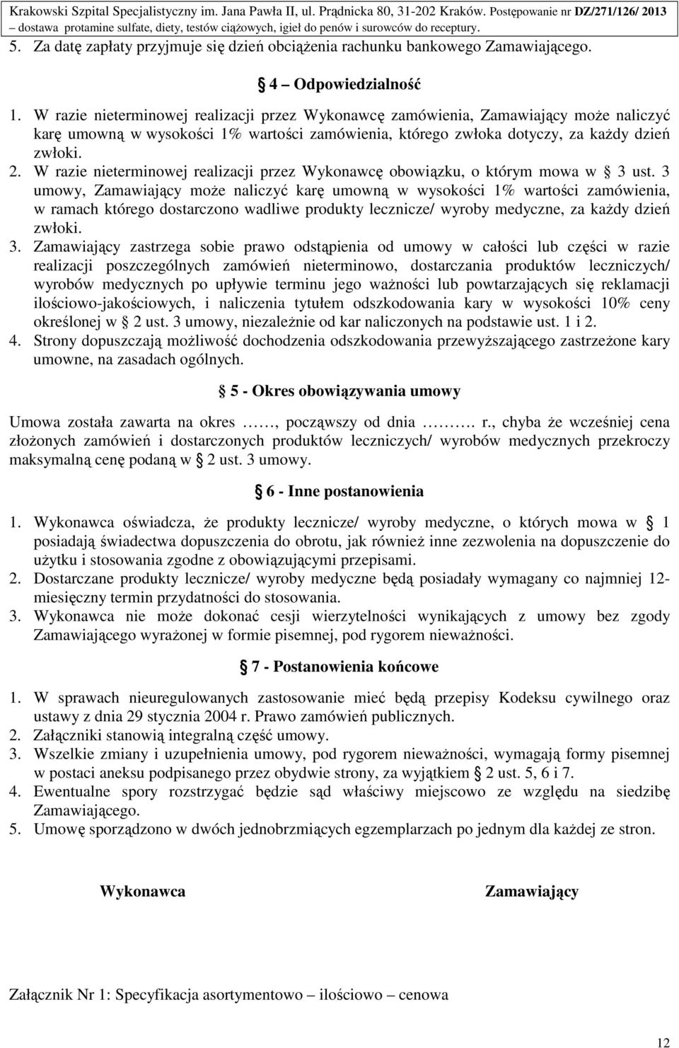 Za datę zapłaty przyjmuje się dzień obciąŝenia rachunku bankowego Zamawiającego. 4 Odpowiedzialność 1.