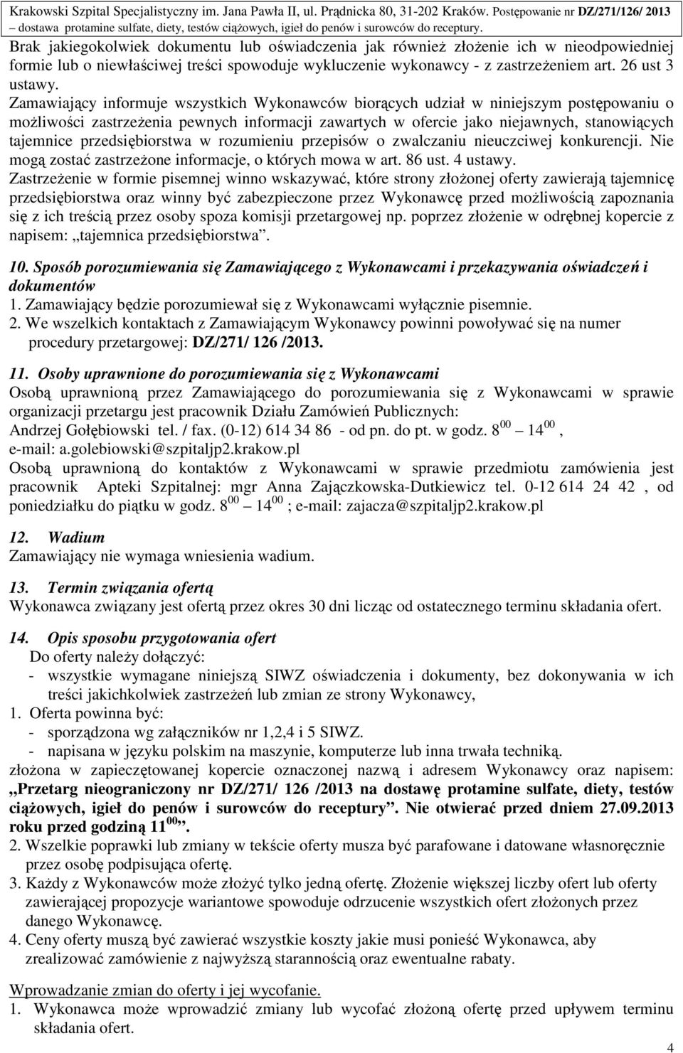 Brak jakiegokolwiek dokumentu lub oświadczenia jak równieŝ złoŝenie ich w nieodpowiedniej formie lub o niewłaściwej treści spowoduje wykluczenie wykonawcy - z zastrzeŝeniem art. 26 ust 3 ustawy.