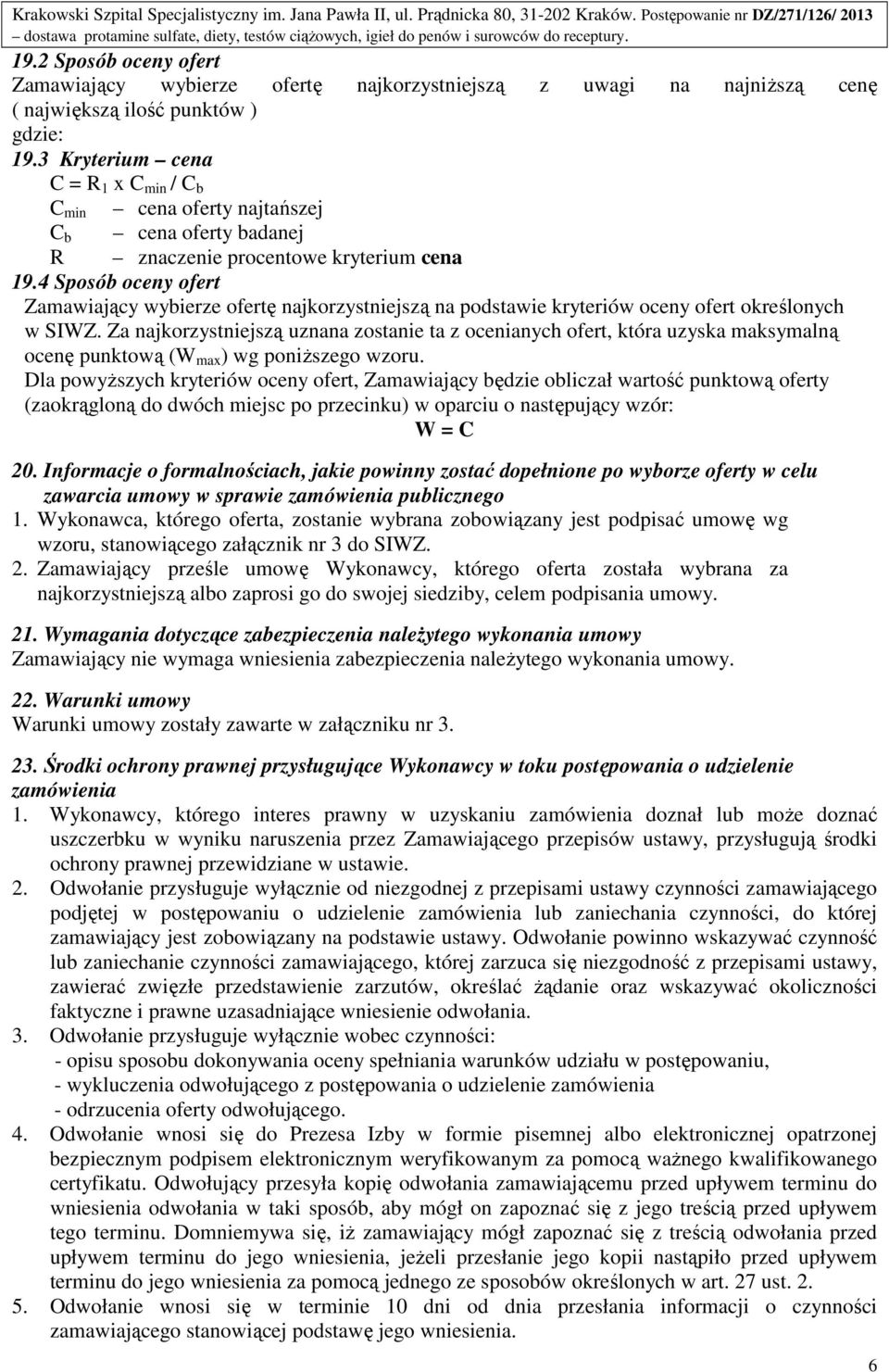 2 Sposób oceny ofert Zamawiający wybierze ofertę najkorzystniejszą z uwagi na najniŝszą cenę ( największą ilość punktów ) gdzie: 19.