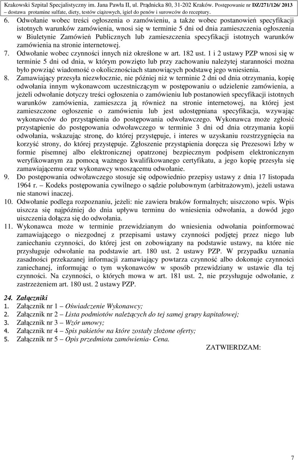 Odwołanie wobec treści ogłoszenia o zamówieniu, a takŝe wobec postanowień specyfikacji istotnych warunków zamówienia, wnosi się w terminie 5 dni od dnia zamieszczenia ogłoszenia w Biuletynie Zamówień