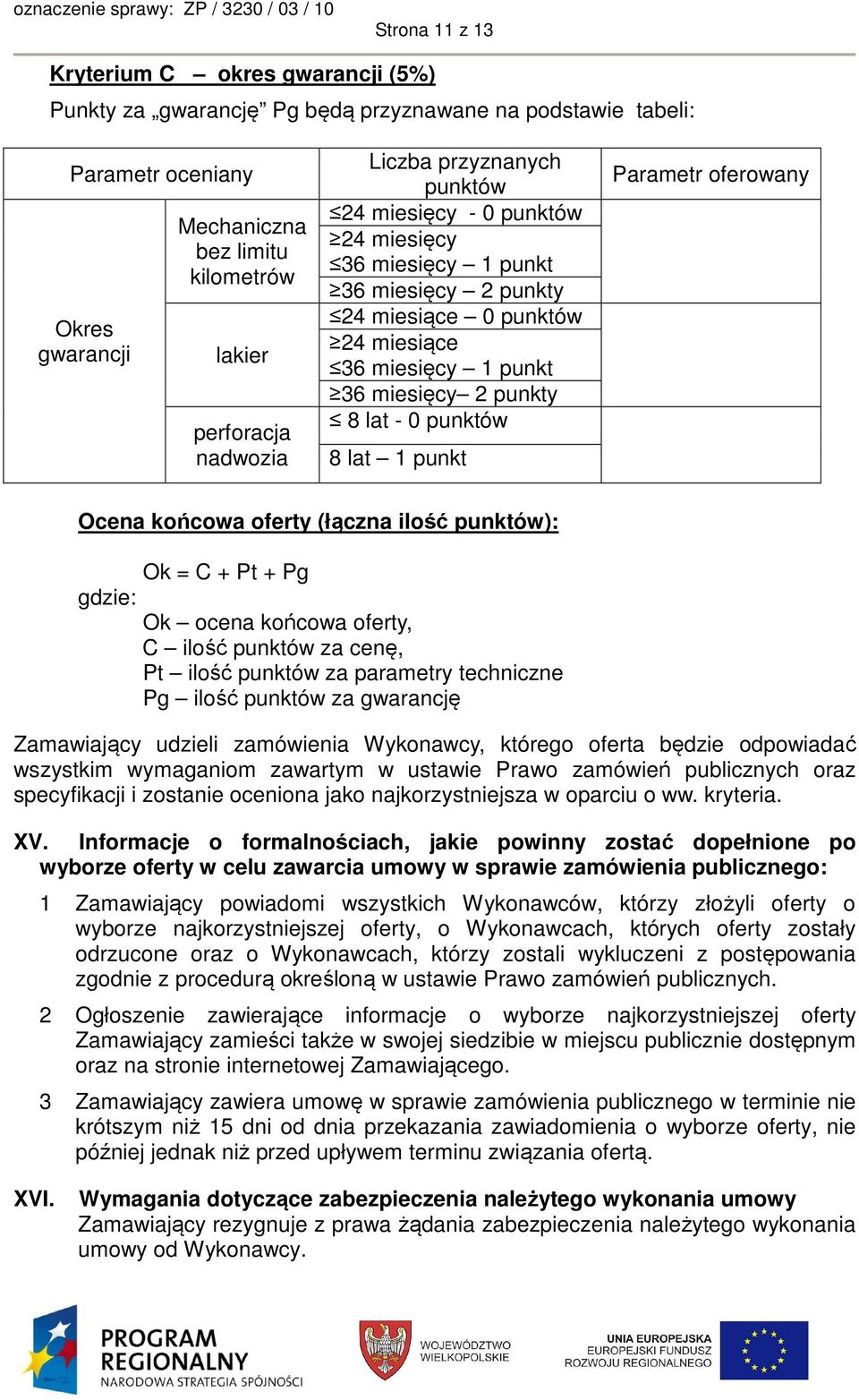 lat 1 punkt Parametr oferowany Ocena końcowa oferty (łączna ilość punktów): Ok = C + Pt + Pg gdzie: Ok ocena końcowa oferty, C ilość punktów za cenę, Pt ilość punktów za parametry techniczne Pg ilość