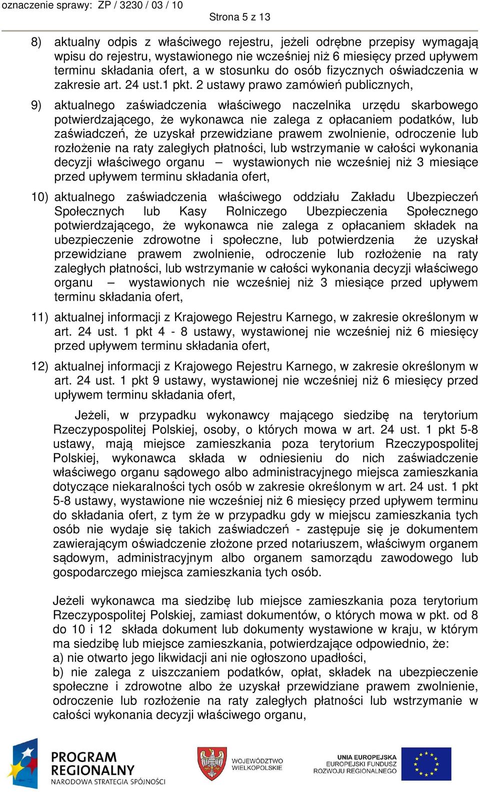 ustawy prawo zamówień publicznych, 9) aktualnego zaświadczenia właściwego naczelnika urzędu skarbowego potwierdzającego, że wykonawca nie zalega z opłacaniem podatków, lub zaświadczeń, że uzyskał