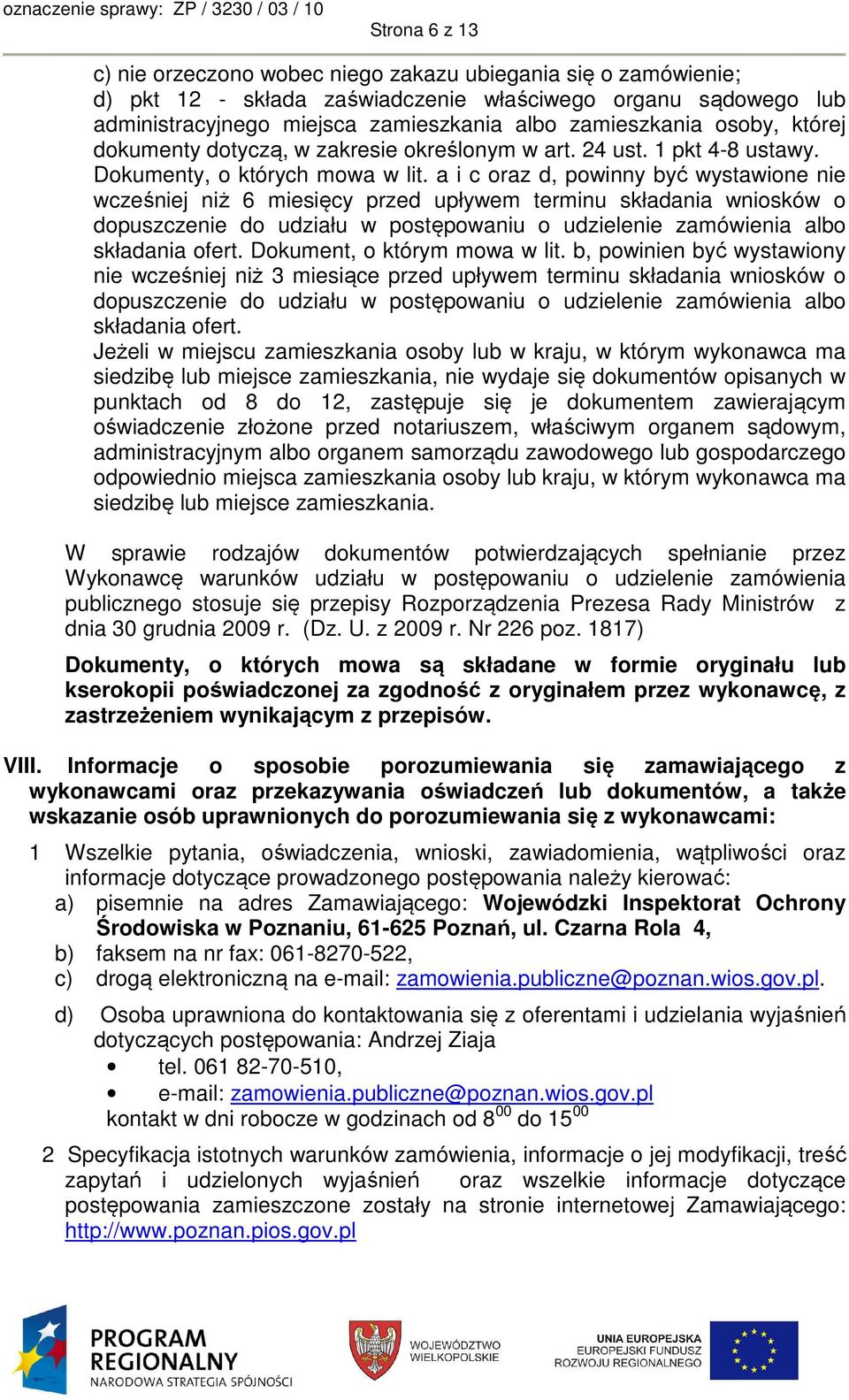 a i c oraz d, powinny być wystawione nie wcześniej niż 6 miesięcy przed upływem terminu składania wniosków o dopuszczenie do udziału w postępowaniu o udzielenie zamówienia albo składania ofert.