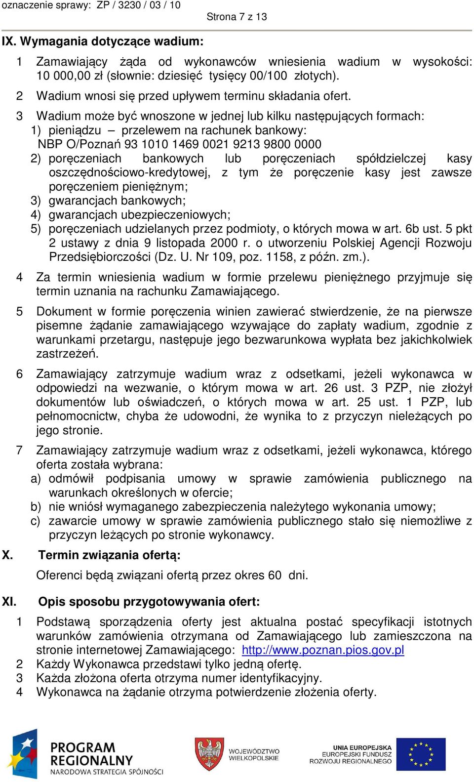 3 Wadium może być wnoszone w jednej lub kilku następujących formach: 1) pieniądzu przelewem na rachunek bankowy: NBP O/Poznań 93 1010 1469 001 913 9800 0000 ) poręczeniach bankowych lub poręczeniach