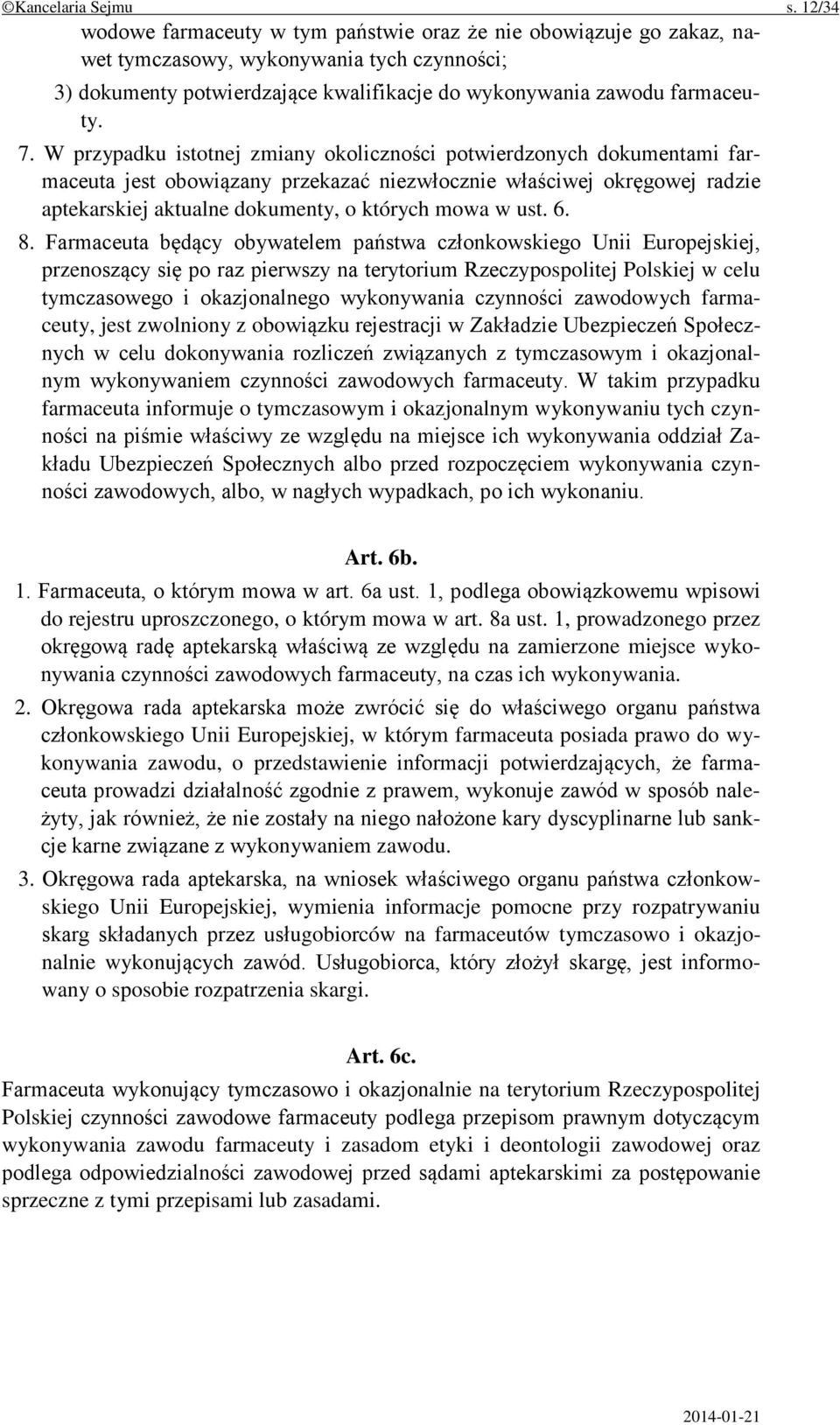 W przypadku istotnej zmiany okoliczności potwierdzonych dokumentami farmaceuta jest obowiązany przekazać niezwłocznie właściwej okręgowej radzie aptekarskiej aktualne dokumenty, o których mowa w ust.