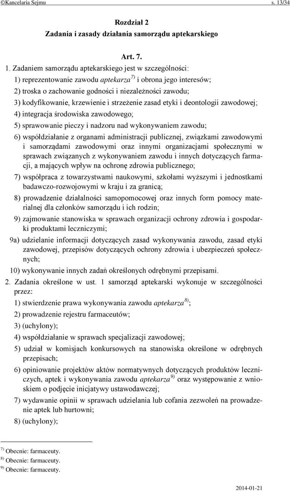 Zadaniem samorządu aptekarskiego jest w szczególności: 1) reprezentowanie zawodu aptekarza 7) i obrona jego interesów; 2) troska o zachowanie godności i niezależności zawodu; 3) kodyfikowanie,