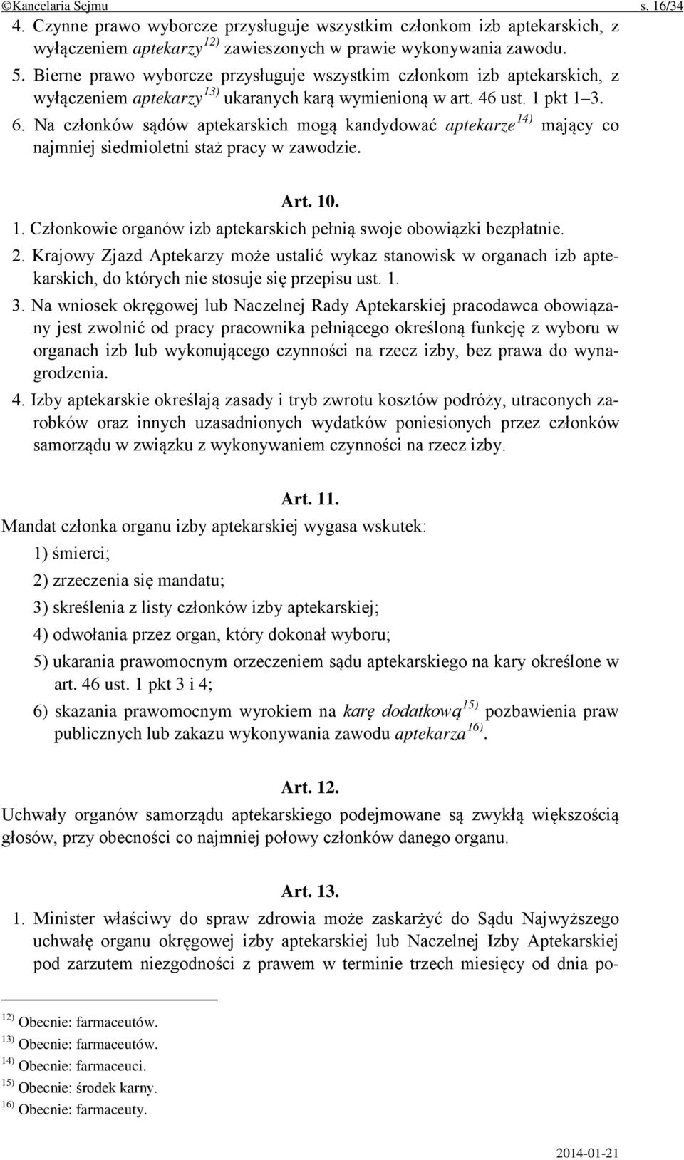 Na członków sądów aptekarskich mogą kandydować aptekarze 14) mający co najmniej siedmioletni staż pracy w zawodzie. Art. 10. 1. Członkowie organów izb aptekarskich pełnią swoje obowiązki bezpłatnie.