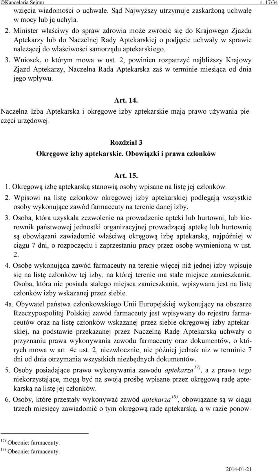 Wniosek, o którym mowa w ust. 2, powinien rozpatrzyć najbliższy Krajowy Zjazd Aptekarzy, Naczelna Rada Aptekarska zaś w terminie miesiąca od dnia jego wpływu. Art. 14.