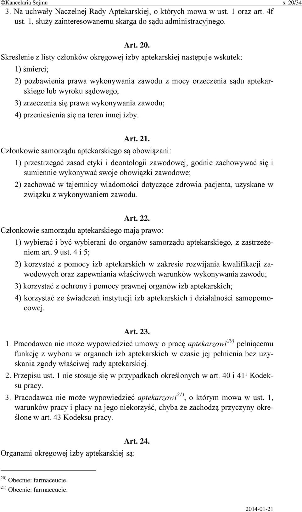 Skreślenie z listy członków okręgowej izby aptekarskiej następuje wskutek: 1) śmierci; 2) pozbawienia prawa wykonywania zawodu z mocy orzeczenia sądu aptekarskiego lub wyroku sądowego; 3) zrzeczenia