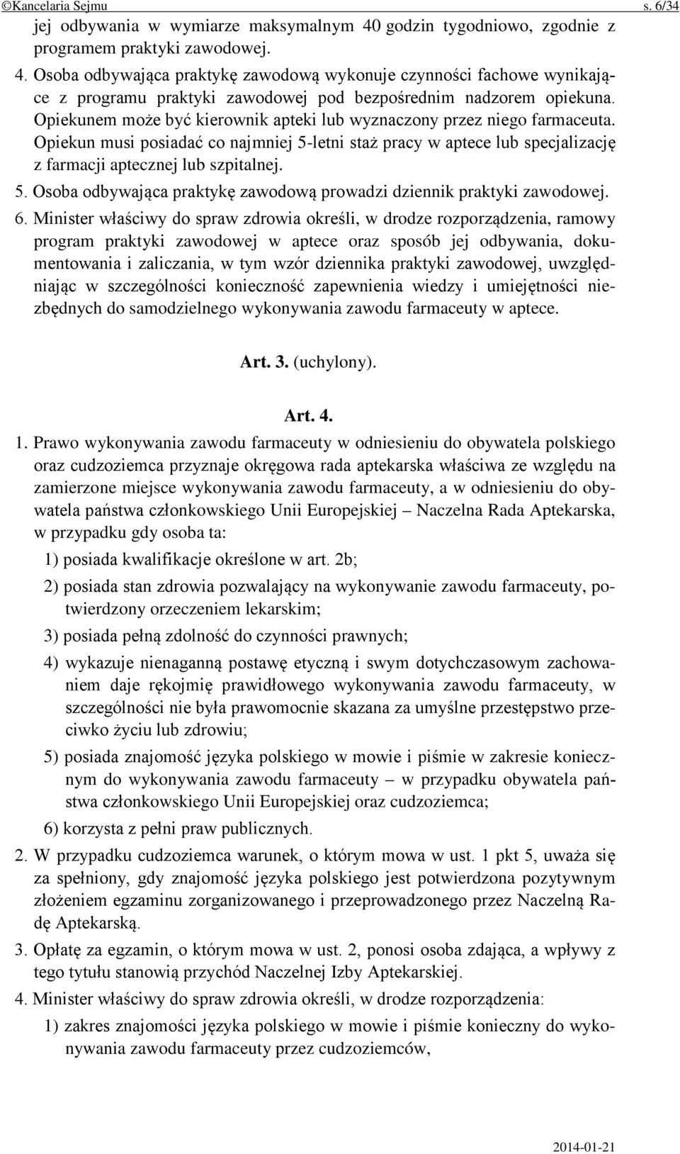 Opiekunem może być kierownik apteki lub wyznaczony przez niego farmaceuta. Opiekun musi posiadać co najmniej 5-letni staż pracy w aptece lub specjalizację z farmacji aptecznej lub szpitalnej. 5. Osoba odbywająca praktykę zawodową prowadzi dziennik praktyki zawodowej.