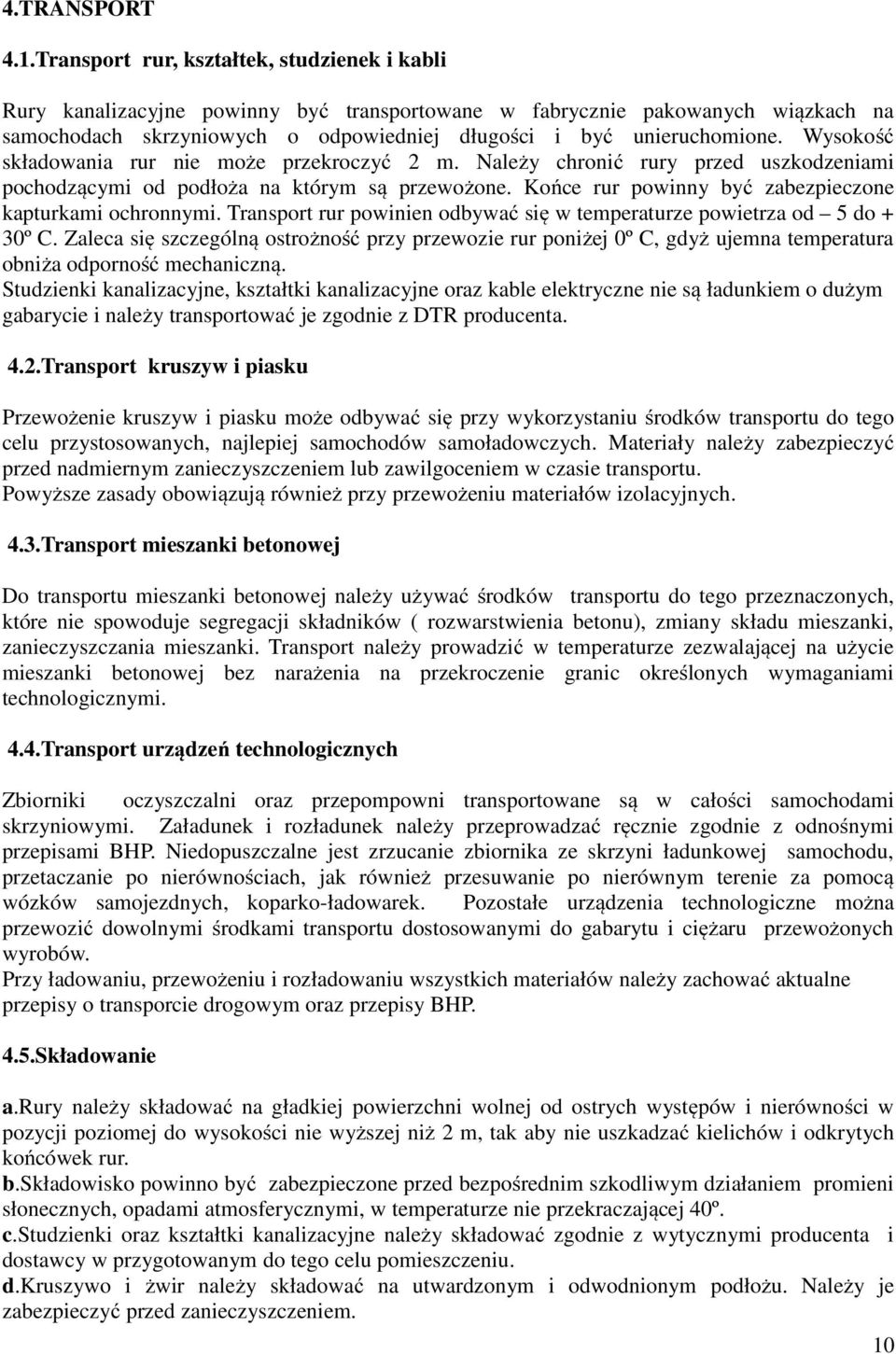 Wysokość składowania rur nie może przekroczyć 2 m. Należy chronić rury przed uszkodzeniami pochodzącymi od podłoża na którym są przewożone. Końce rur powinny być zabezpieczone kapturkami ochronnymi.