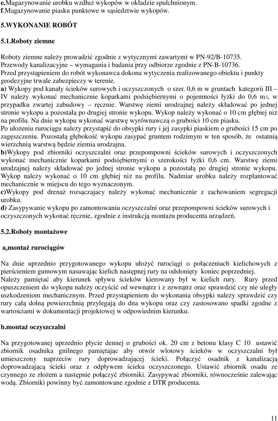 Przed przystąpieniem do robót wykonawca dokona wytyczenia realizowanego obiektu i punkty geodezyjne trwale zabezpieczy w terenie. a) Wykopy pod kanały ścieków surowych i oczyszczonych o szer.