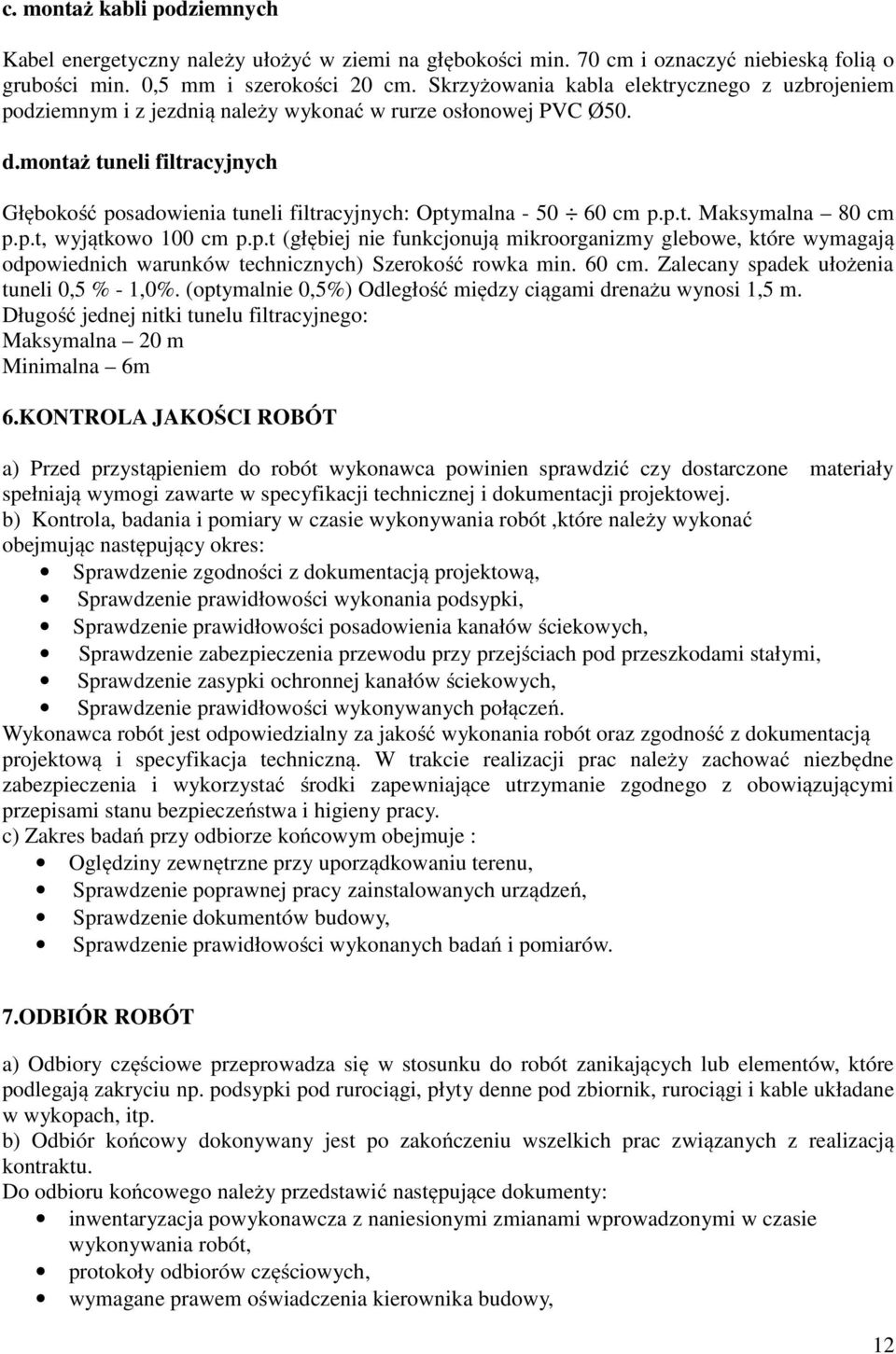 montaż tuneli filtracyjnych Głębokość posadowienia tuneli filtracyjnych: Optymalna - 50 60 cm p.p.t. Maksymalna 80 cm p.p.t, wyjątkowo 100 cm p.p.t (głębiej nie funkcjonują mikroorganizmy glebowe, które wymagają odpowiednich warunków technicznych) Szerokość rowka min.