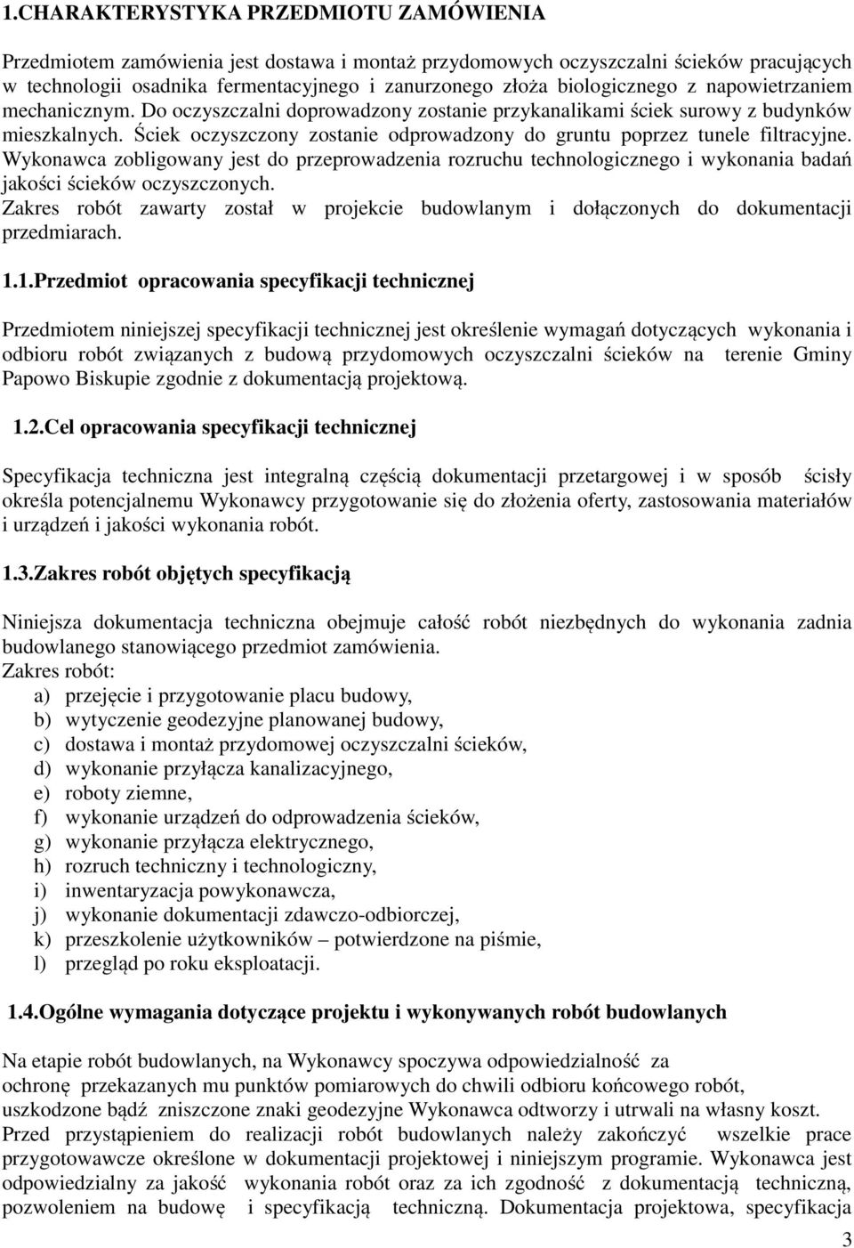 Ściek oczyszczony zostanie odprowadzony do gruntu poprzez tunele filtracyjne. Wykonawca zobligowany jest do przeprowadzenia rozruchu technologicznego i wykonania badań jakości ścieków oczyszczonych.