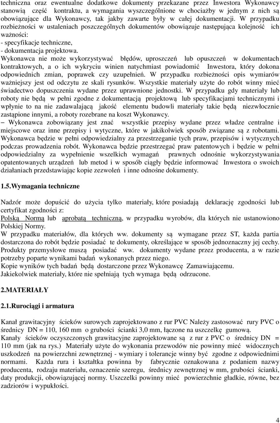 W przypadku rozbieżności w ustaleniach poszczególnych dokumentów obowiązuje następująca kolejność ich ważności: - specyfikacje techniczne, - dokumentacja projektowa.